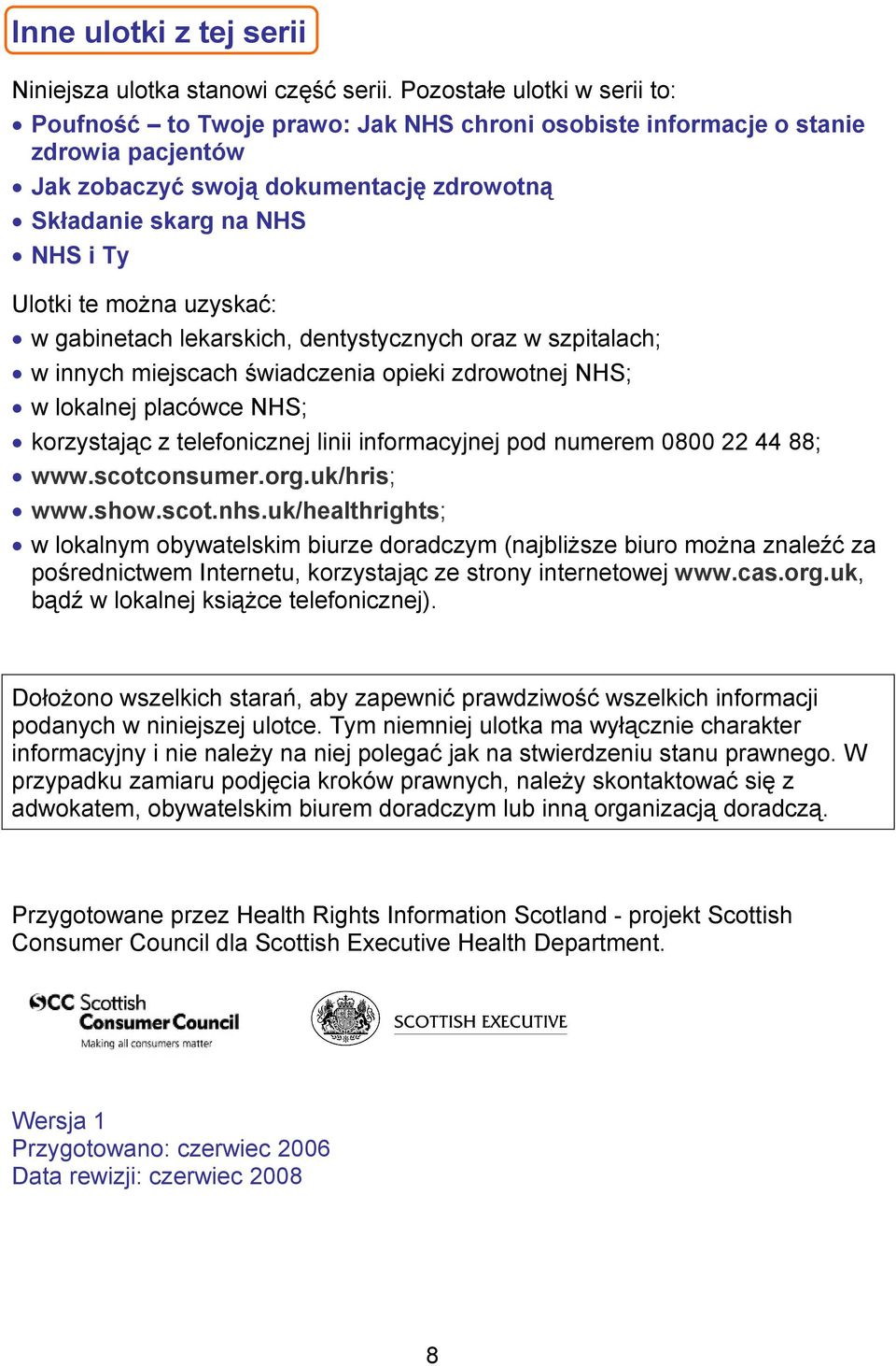 można uzyskać: w gabinetach lekarskich, dentystycznych oraz w szpitalach; w innych miejscach świadczenia opieki zdrowotnej NHS; w lokalnej placówce NHS; korzystając z telefonicznej linii