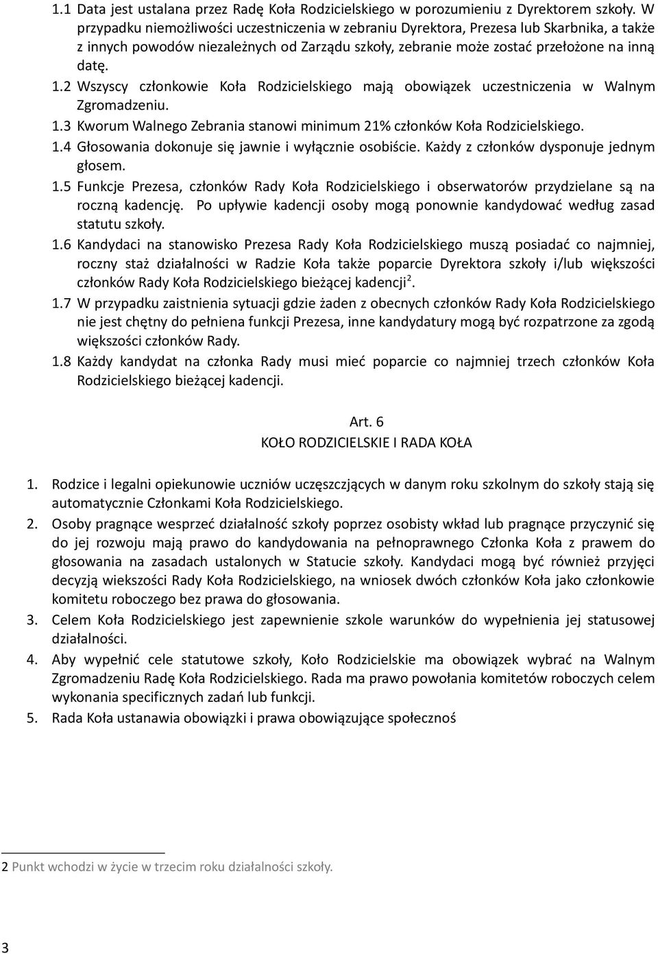 2 Wszyscy członkowie Koła Rodzicielskiego mają obowiązek uczestniczenia w Walnym Zgromadzeniu. 1.3 Kworum Walnego Zebrania stanowi minimum 21% członków Koła Rodzicielskiego. 1.4 Głosowania dokonuje się jawnie i wyłącznie osobiście.