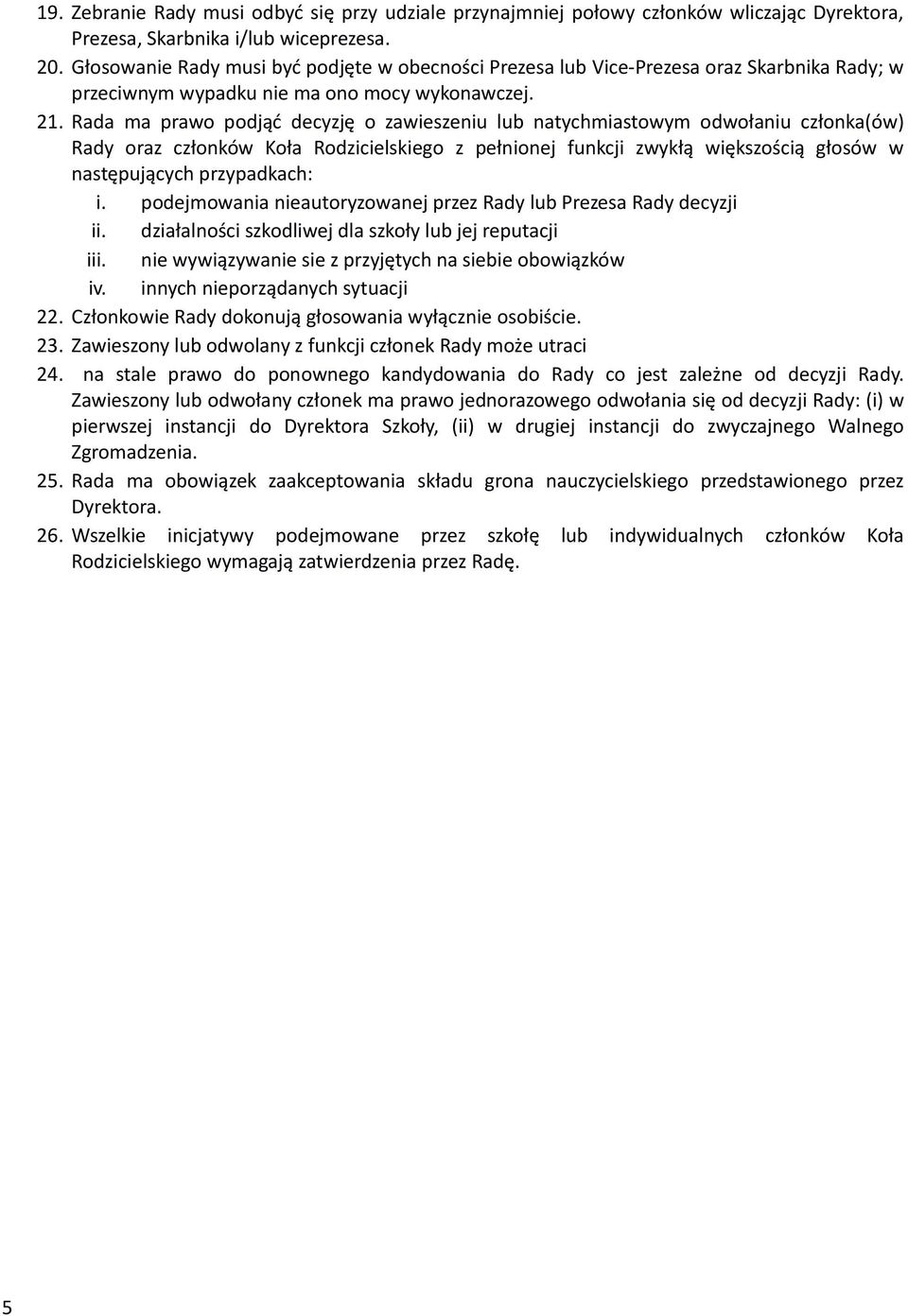 Rada ma prawo podjąć decyzję o zawieszeniu lub natychmiastowym odwołaniu członka(ów) Rady oraz członków Koła Rodzicielskiego z pełnionej funkcji zwykłą większością głosów w następujących przypadkach: