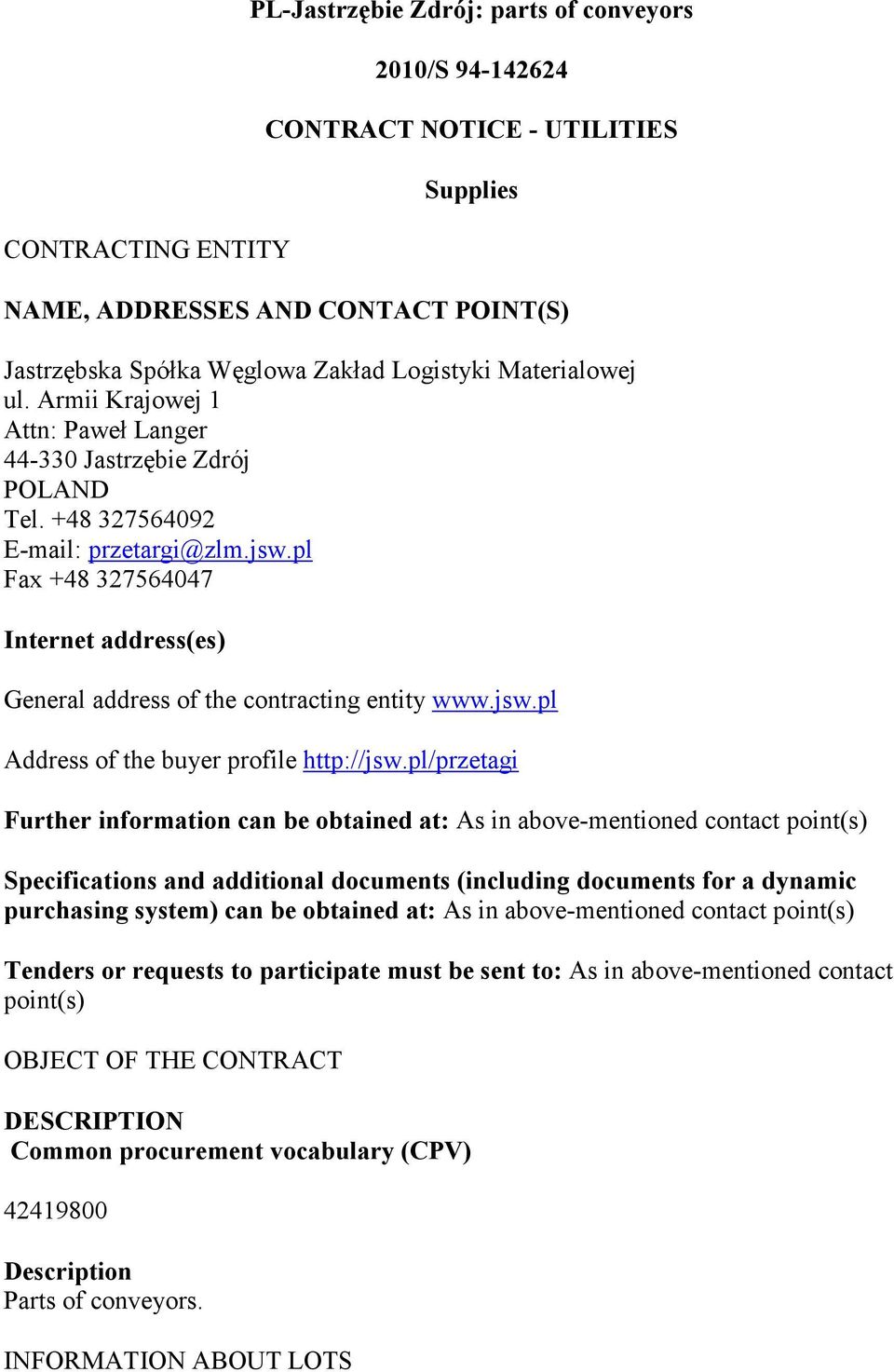 pl Fax +48 327564047 Internet address(es) General address of the contracting entity www.jsw.pl Address of the buyer profile http://jsw.