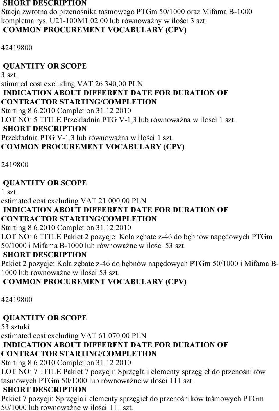 estimated cost excluding VAT 21 000,00 PLN LOT NO: 6 TITLE Pakiet 2 pozycje: Koła zębate z-46 do bębnów napędowych PTGm 50/1000 i Mifama B-1000 lub równowaŝne w ilości 53 szt.