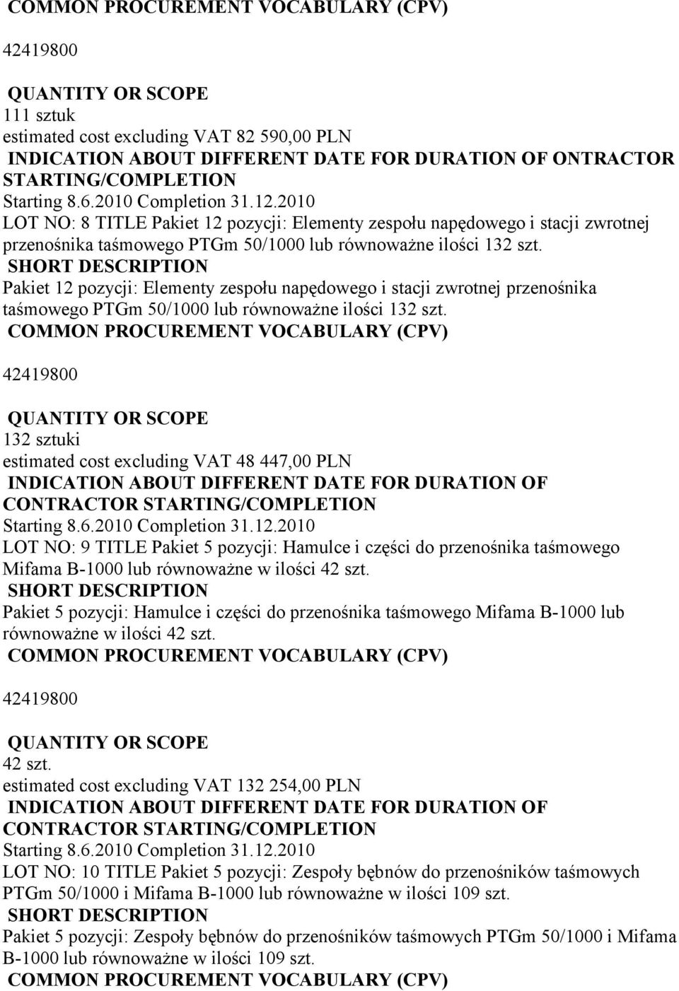 132 sztuki estimated cost excluding VAT 48 447,00 PLN LOT NO: 9 TITLE Pakiet 5 pozycji: Hamulce i części do przenośnika taśmowego Mifama B-1000 lub równowaŝne w ilości 42 szt.