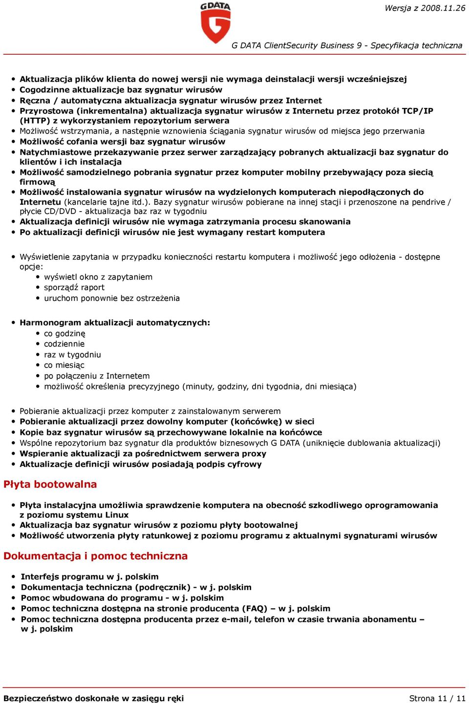 ściągania sygnatur wirusów od miejsca jego przerwania Możliwość cofania wersji baz sygnatur wirusów Natychmiastowe przekazywanie przez serwer zarządzający pobranych aktualizacji baz sygnatur do