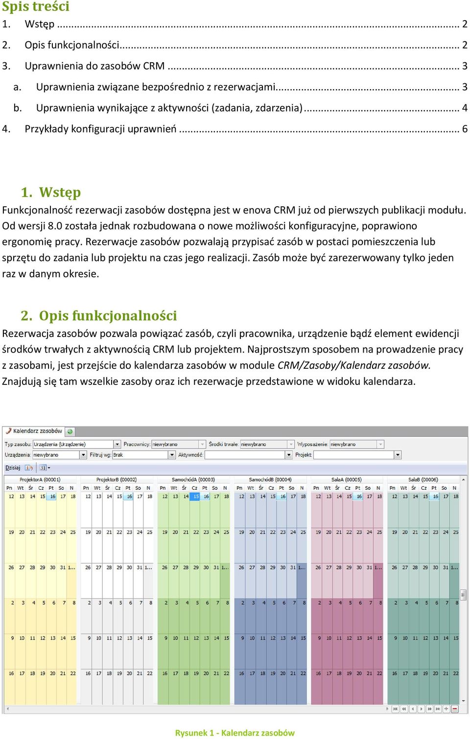 Wstęp Funkcjonalnośd rezerwacji zasobów dostępna jest w enova CRM już od pierwszych publikacji modułu. Od wersji 8.