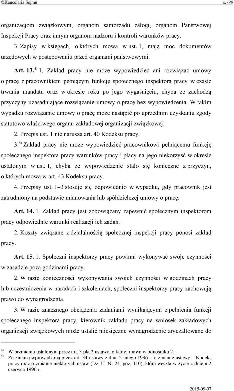 Zakład pracy nie może wypowiedzieć ani rozwiązać umowy o pracę z pracownikiem pełniącym funkcję społecznego inspektora pracy w czasie trwania mandatu oraz w okresie roku po jego wygaśnięciu, chyba że