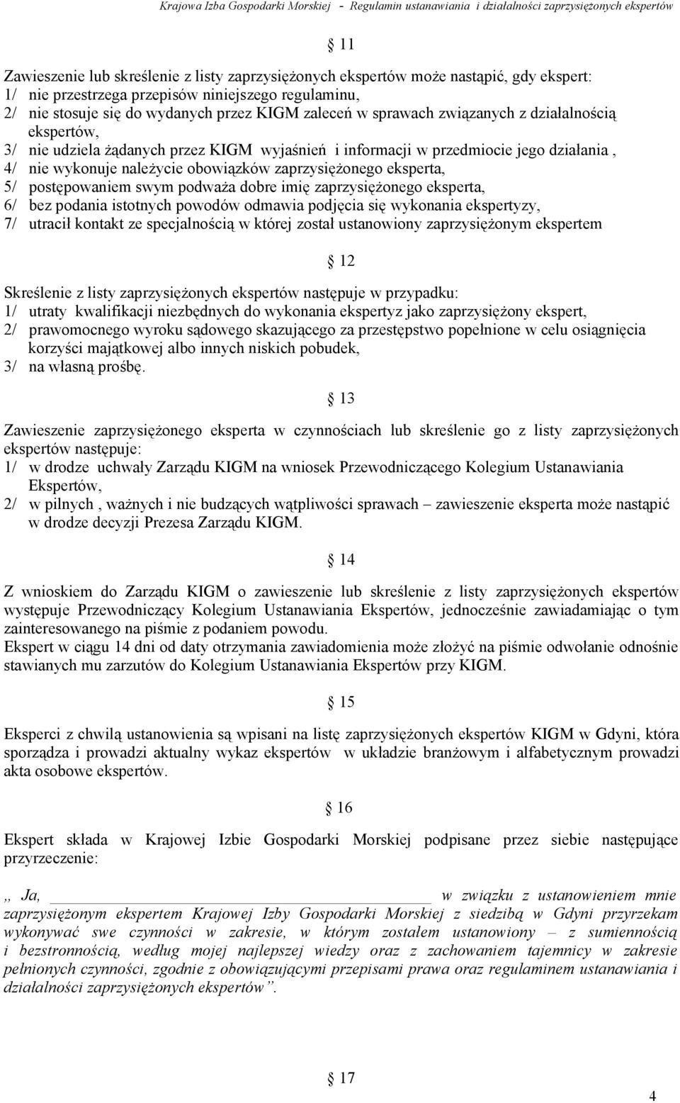 5/ postępowaniem swym podważa dobre imię zaprzysiężonego eksperta, 6/ bez podania istotnych powodów odmawia podjęcia się wykonania ekspertyzy, 7/ utracił kontakt ze specjalnością w której został