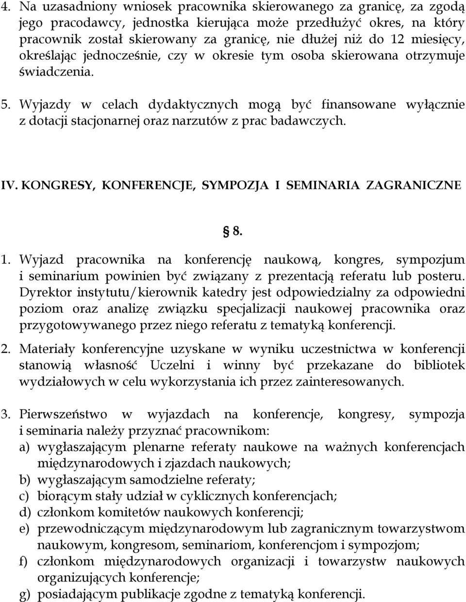 Wyjazdy w celach dydaktycznych mogą być finansowane wyłącznie z dotacji stacjonarnej oraz narzutów z prac badawczych. IV. KONGRESY, KONFERENCJE, SYMPOZJA I SEMINARIA ZAGRANICZNE 8. 1.
