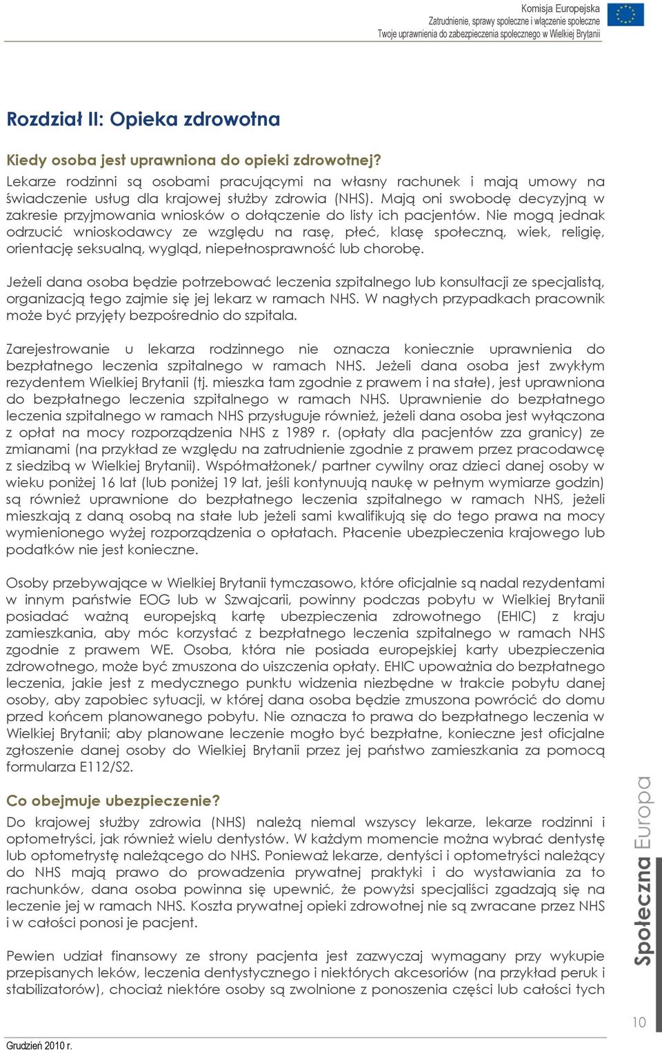 Mają oni swobodę decyzyjną w zakresie przyjmowania wniosków o dołączenie do listy ich pacjentów.