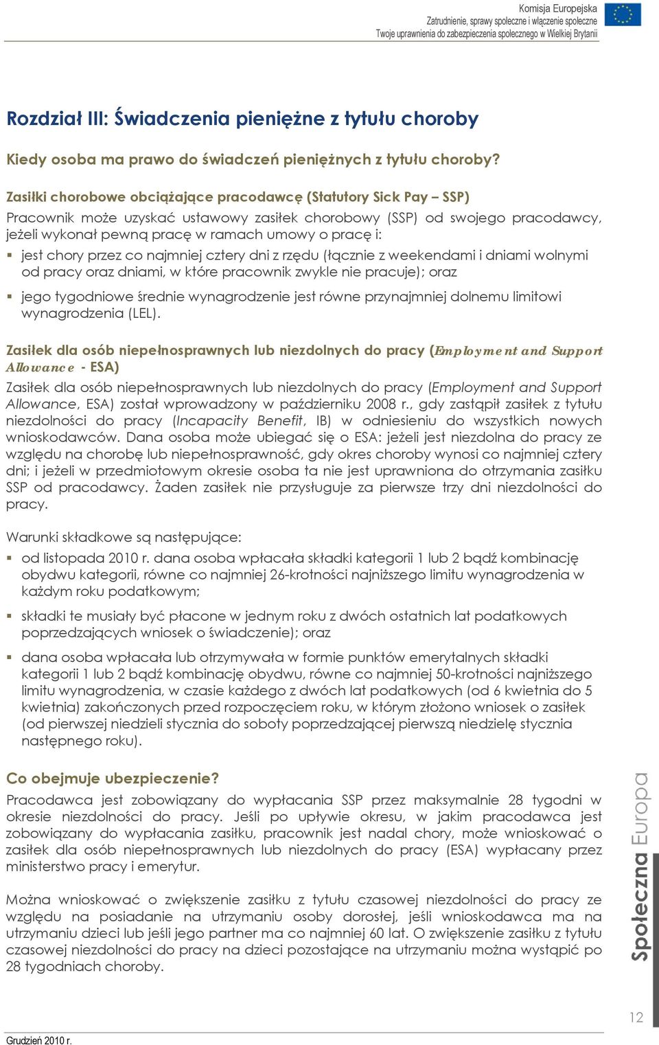jest chory przez co najmniej cztery dni z rzędu (łącznie z weekendami i dniami wolnymi od pracy oraz dniami, w które pracownik zwykle nie pracuje); oraz jego tygodniowe średnie wynagrodzenie jest