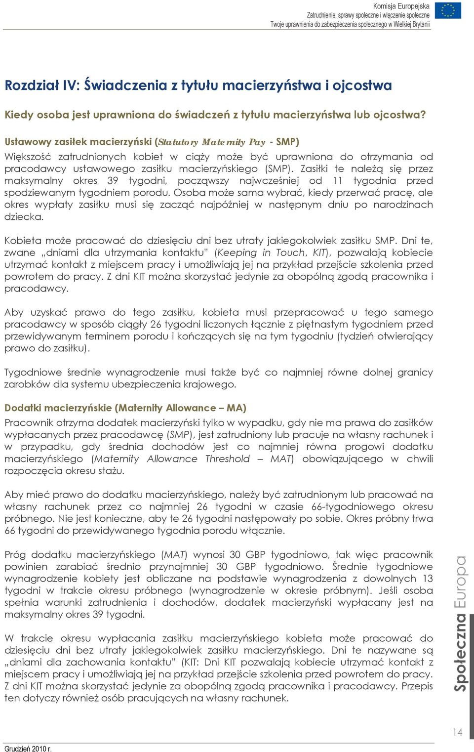 Zasiłki te należą się przez maksymalny okres 39 tygodni, począwszy najwcześniej od 11 tygodnia przed spodziewanym tygodniem porodu.