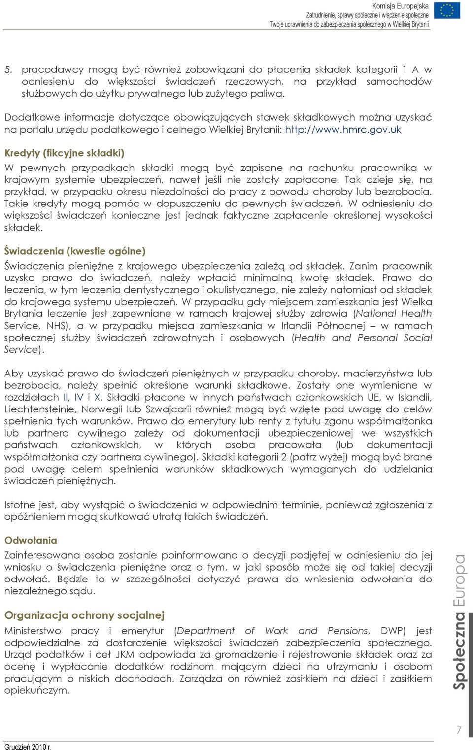 uk Kredyty (fikcyjne składki) W pewnych przypadkach składki mogą być zapisane na rachunku pracownika w krajowym systemie ubezpieczeń, nawet jeśli nie zostały zapłacone.