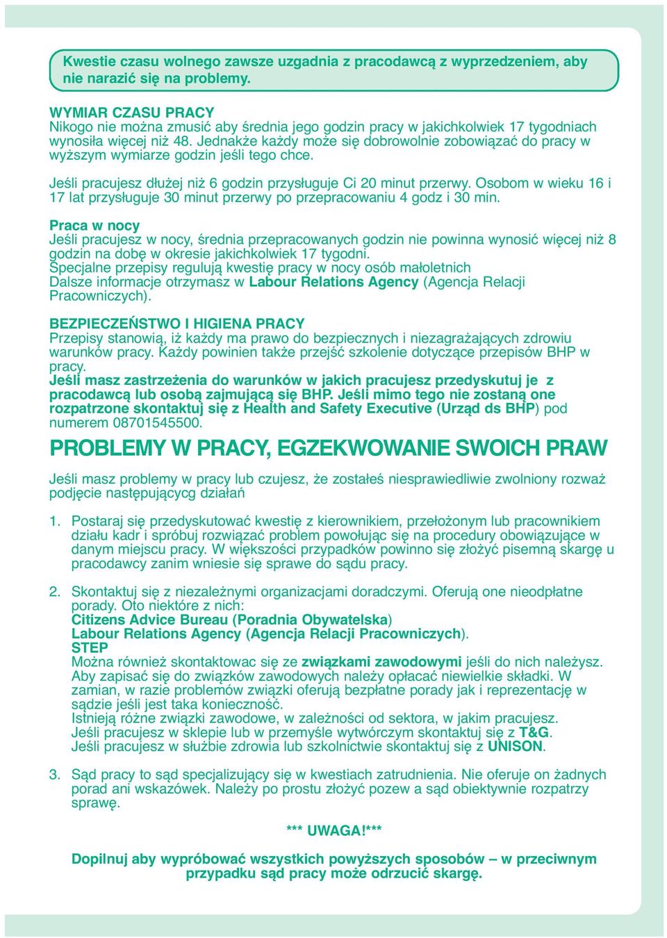 Jednakże każdy może się dobrowolnie zobowiązać do pracy w wyższym wymiarze godzin jeśli tego chce. Jeśli pracujesz dłużej niż 6 godzin przysługuje Ci 20 minut przerwy.