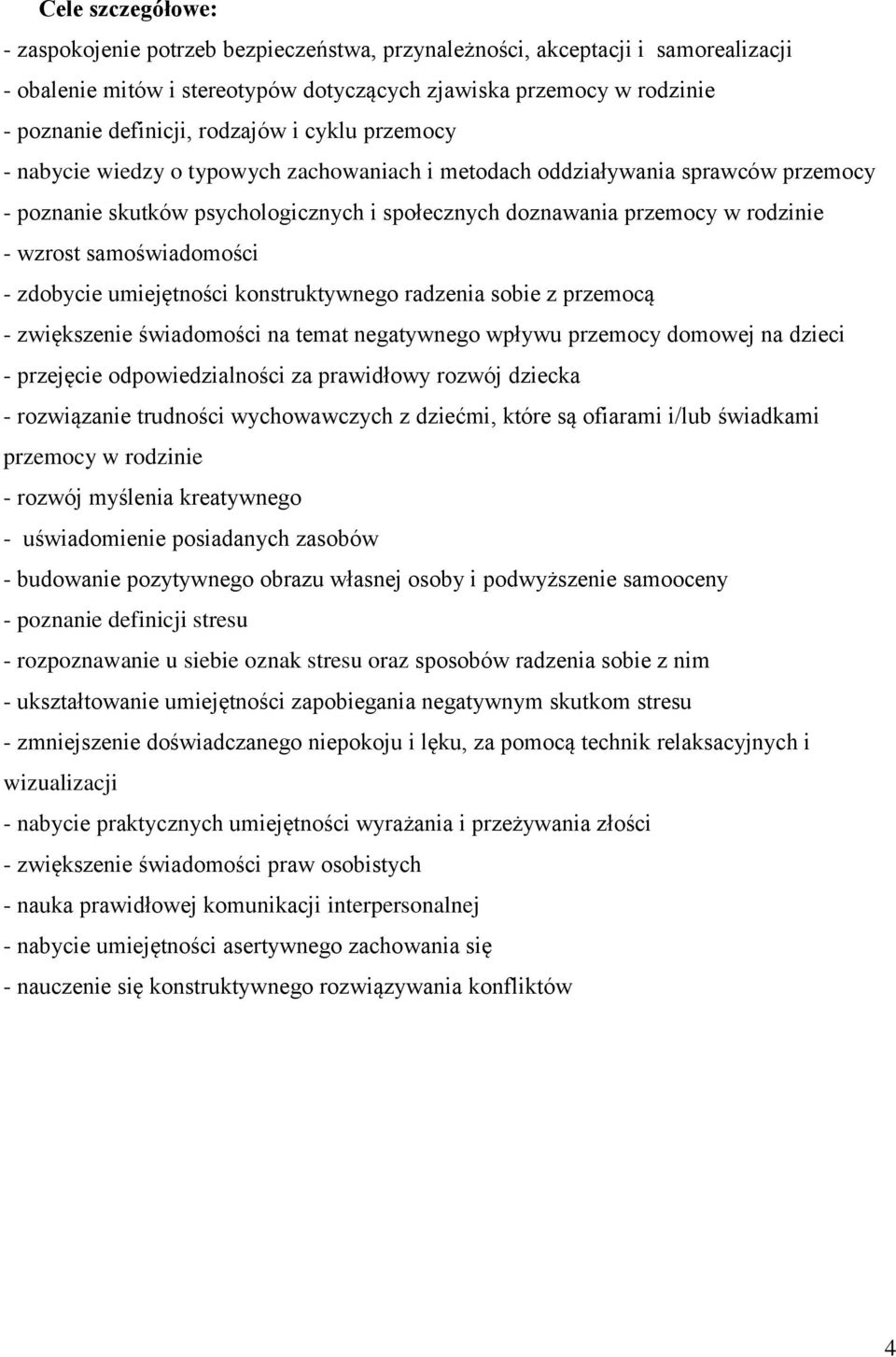 samoświadomości - zdobycie umiejętności konstruktywnego radzenia sobie z przemocą - zwiększenie świadomości na temat negatywnego wpływu przemocy domowej na dzieci - przejęcie odpowiedzialności za