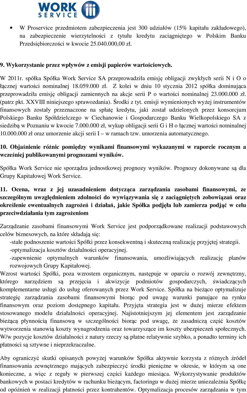 000 zł. Z kolei w dniu 10 stycznia 2012 spółka dominująca przeprowadziła emisję obligacji zamiennych na akcje serii P o wartości nominalnej 23.000.000 zł. (patrz pkt. XXVIII niniejszego sprawozdania).