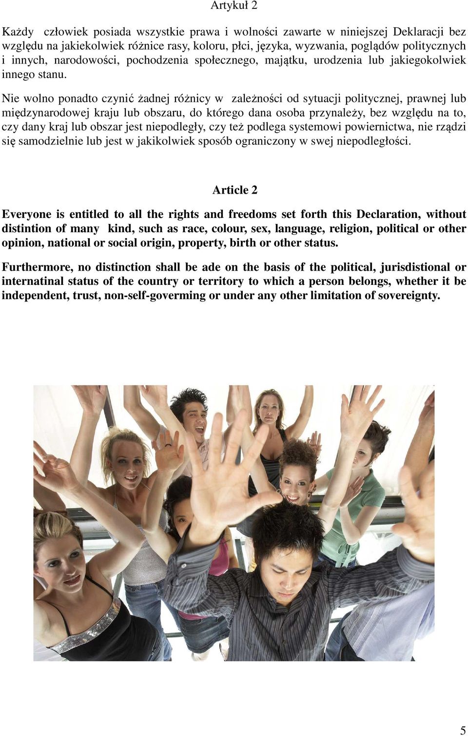 Nie wolno ponadto czynić żadnej różnicy w zależności od sytuacji politycznej, prawnej lub międzynarodowej kraju lub obszaru, do którego dana osoba przynależy, bez względu na to, czy dany kraj lub