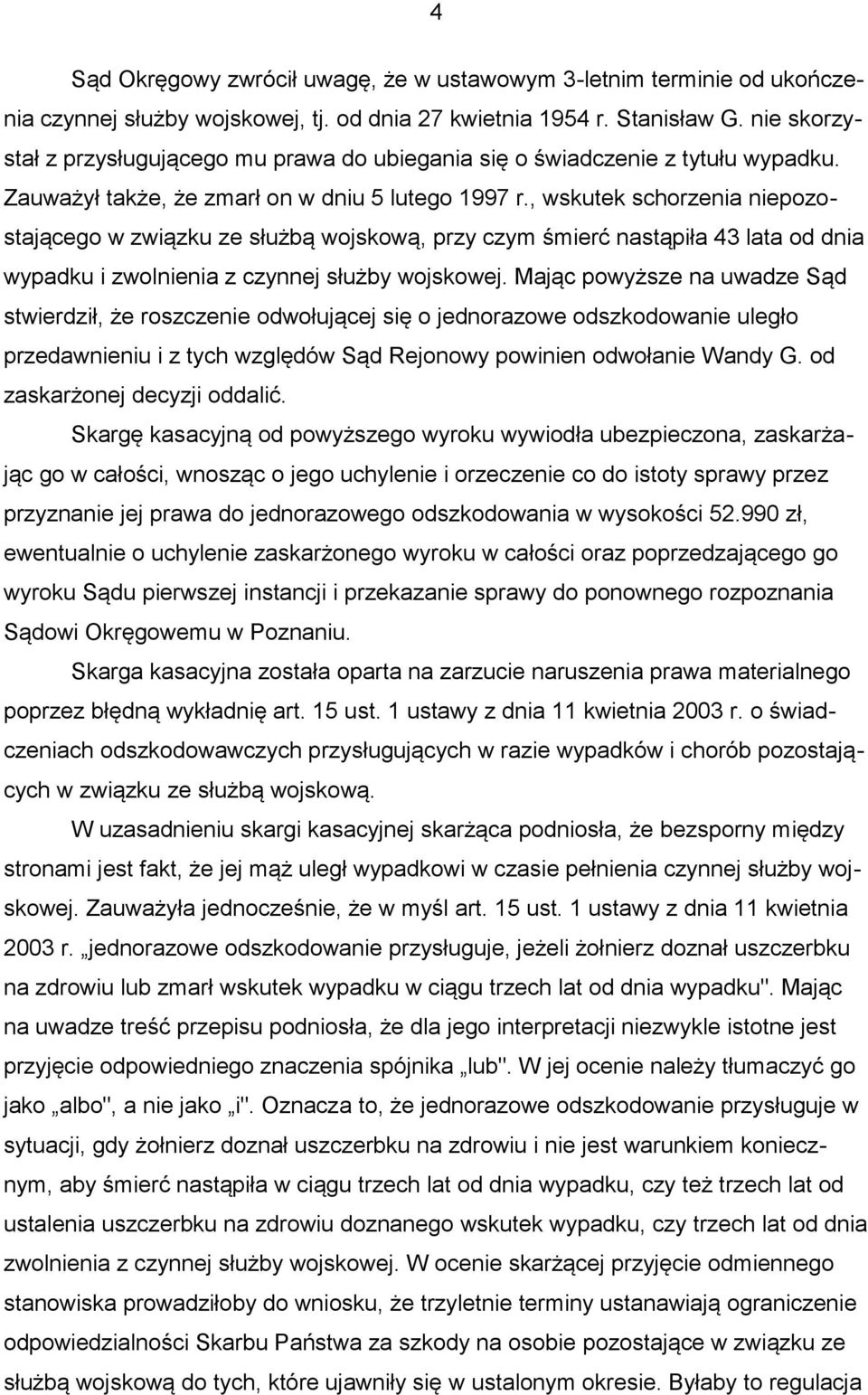 , wskutek schorzenia niepozostającego w związku ze służbą wojskową, przy czym śmierć nastąpiła 43 lata od dnia wypadku i zwolnienia z czynnej służby wojskowej.
