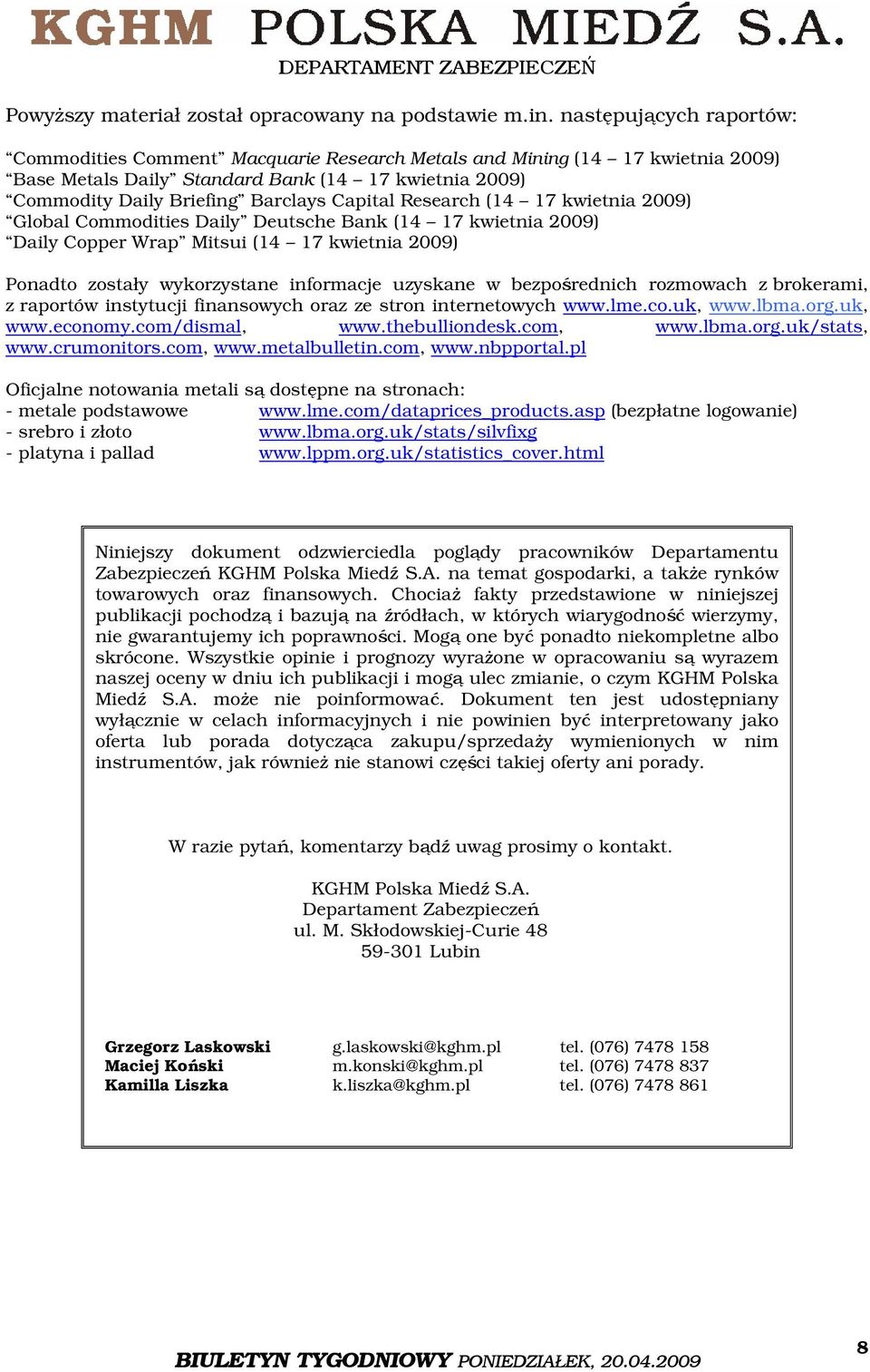 Research (14 17 kwietnia 2009) Global Commodities Daily Deutsche Bank (14 17 kwietnia 2009) Daily Copper Wrap Mitsui (14 17 kwietnia 2009) Ponadto zostały wykorzystane informacje uzyskane w