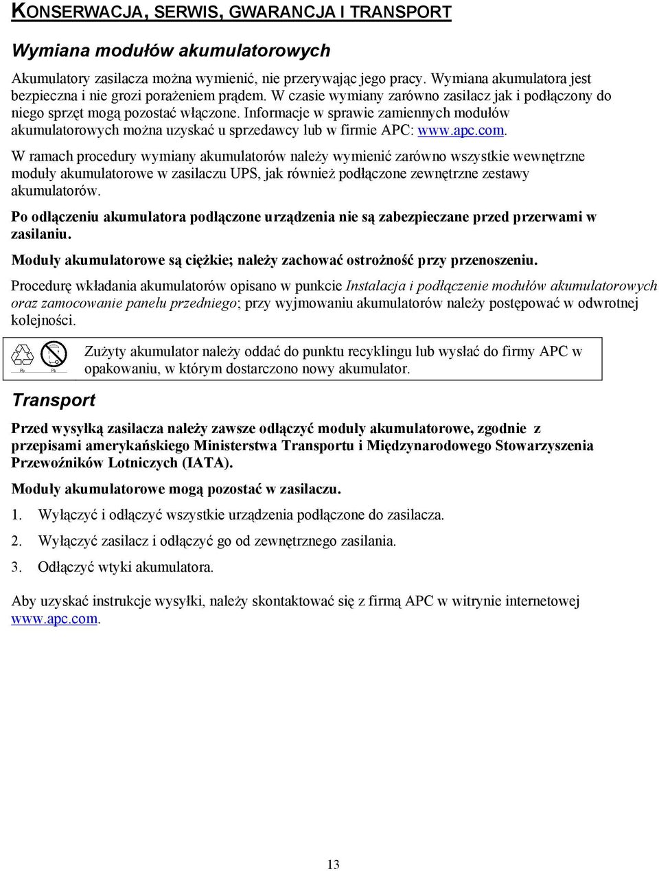 Informacje w sprawie zamiennych modułów akumulatorowych można uzyskać u sprzedawcy lub w firmie APC: www.apc.com.