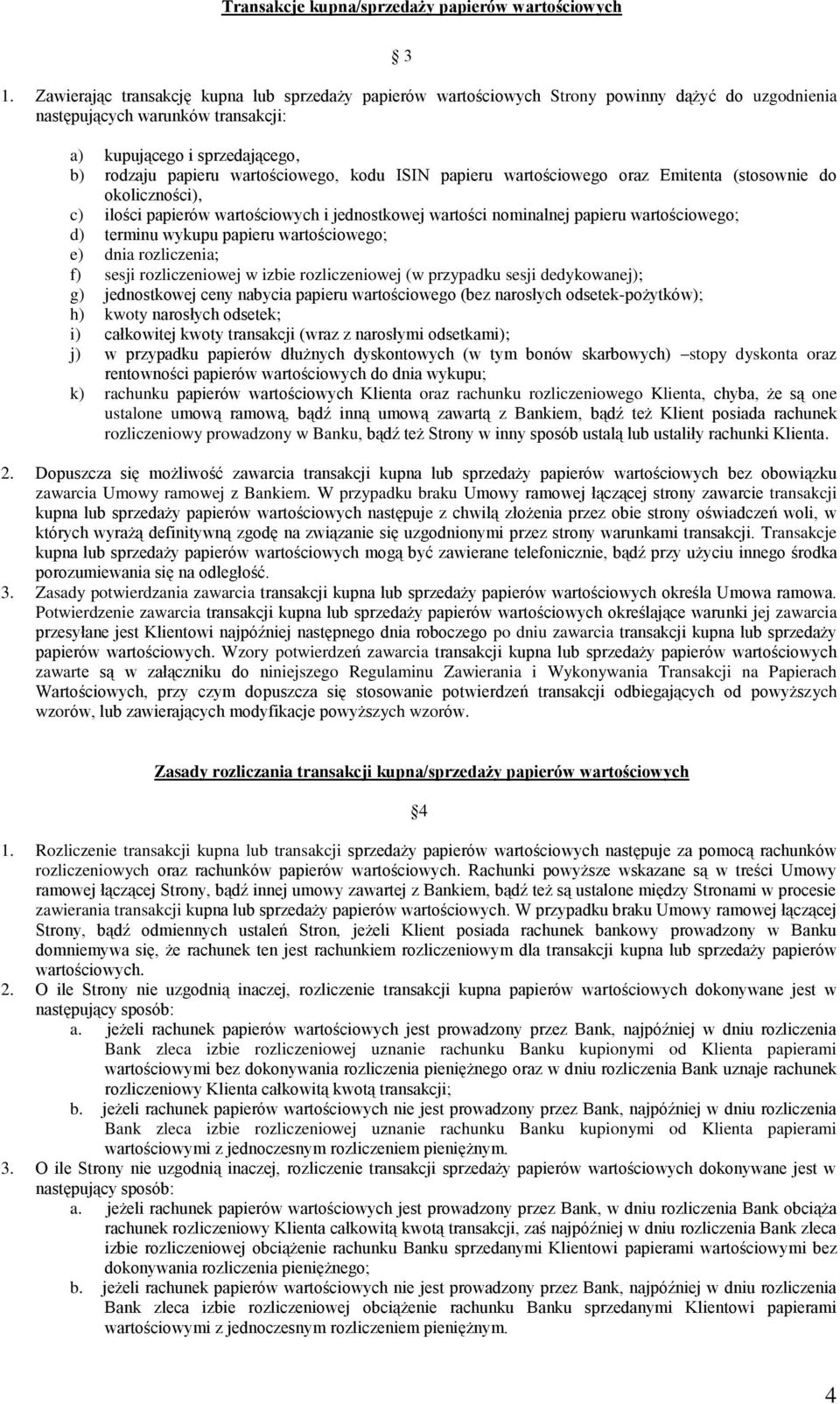 wartościowego, kodu ISIN papieru wartościowego oraz Emitenta (stosownie do okoliczności), c) ilości papierów wartościowych i jednostkowej wartości nominalnej papieru wartościowego; d) terminu wykupu