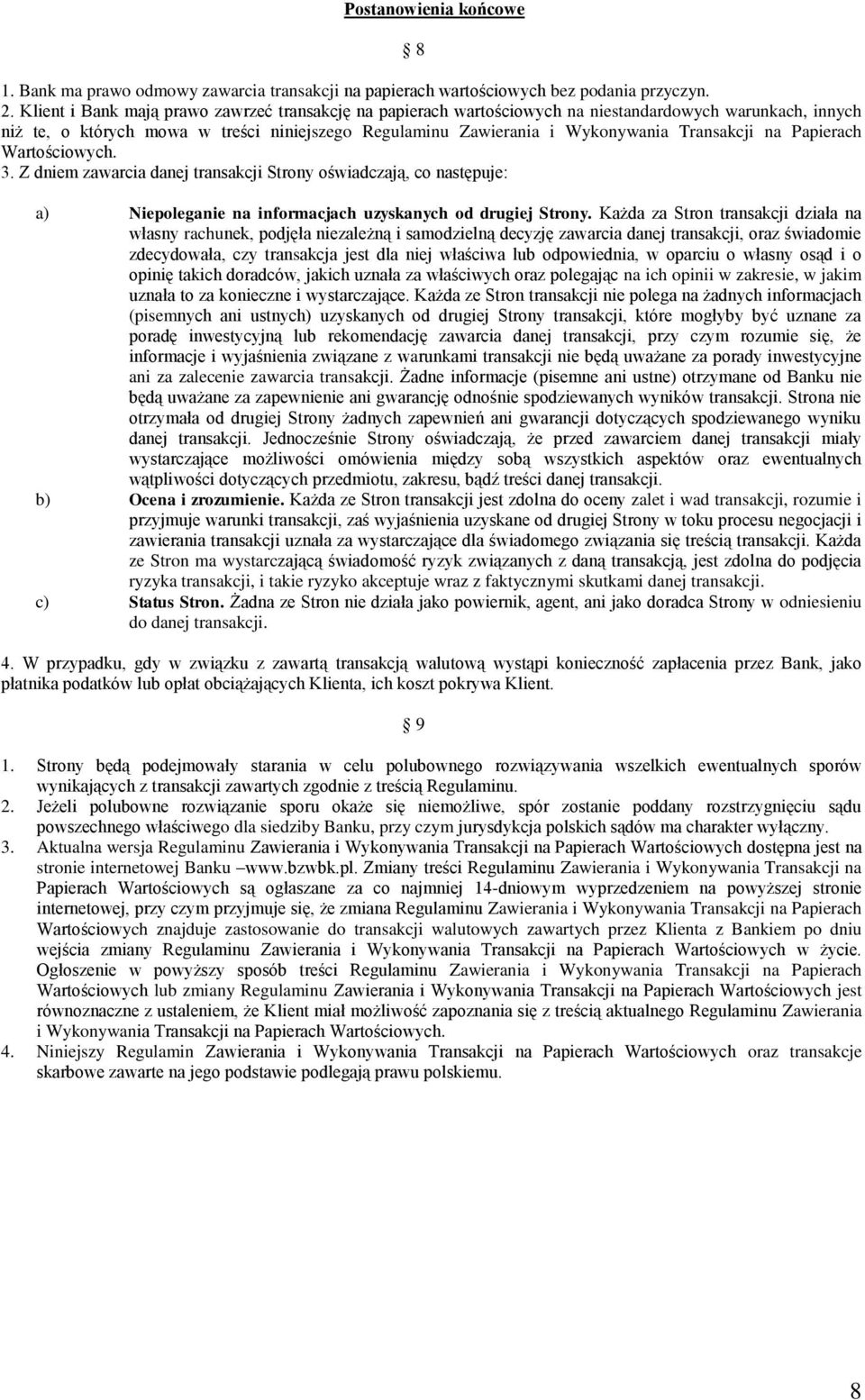 na Papierach Wartościowych. 3. Z dniem zawarcia danej transakcji Strony oświadczają, co następuje: a) Niepoleganie na informacjach uzyskanych od drugiej Strony.