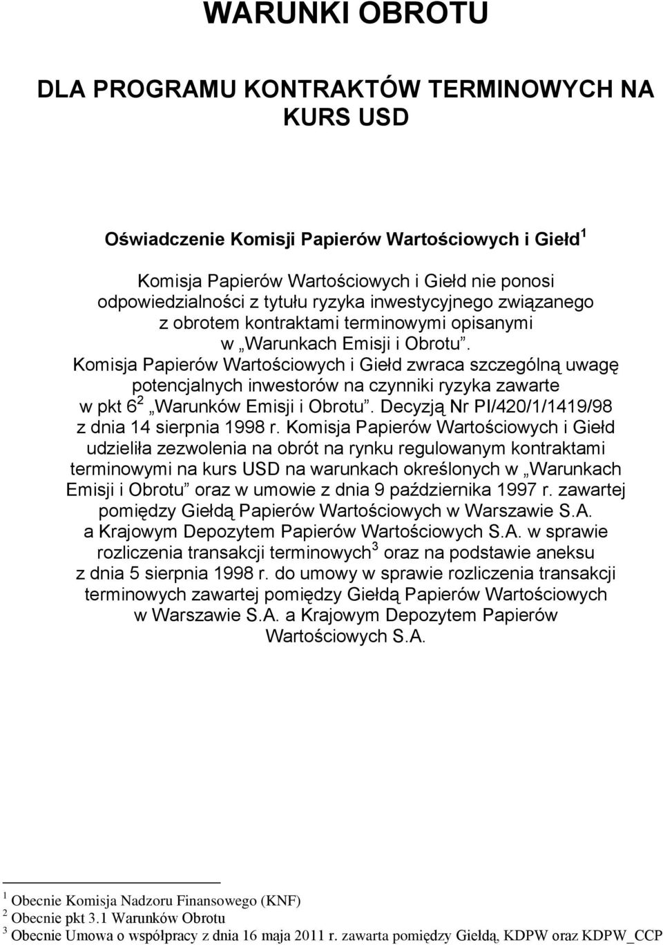 Komisja Papierów Wartościowych i Giełd zwraca szczególną uwagę potencjalnych inwestorów na czynniki ryzyka zawarte w pkt 6 2 Warunków Emisji i Obrotu.