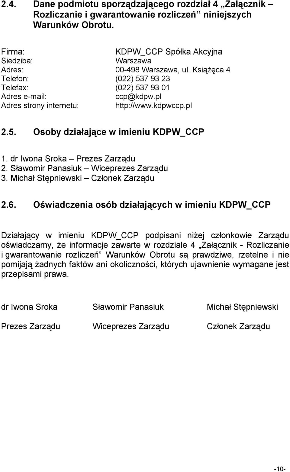 dr Iwona Sroka Prezes Zarządu 2. Sławomir Panasiuk Wiceprezes Zarządu 3. Michał Stępniewski Członek Zarządu 2.6.