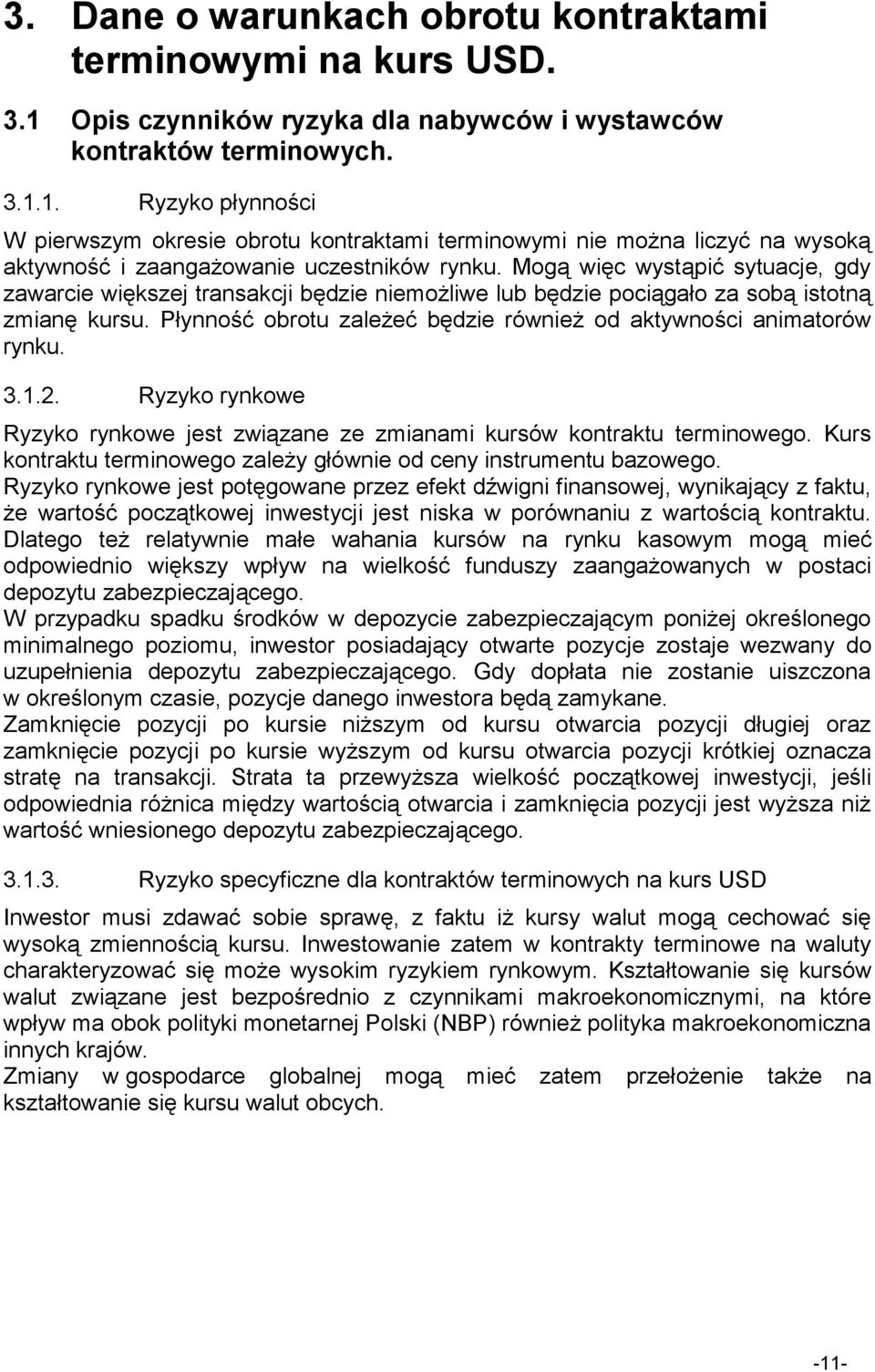 1. Ryzyko płynności W pierwszym okresie obrotu kontraktami terminowymi nie można liczyć na wysoką aktywność i zaangażowanie uczestników rynku.