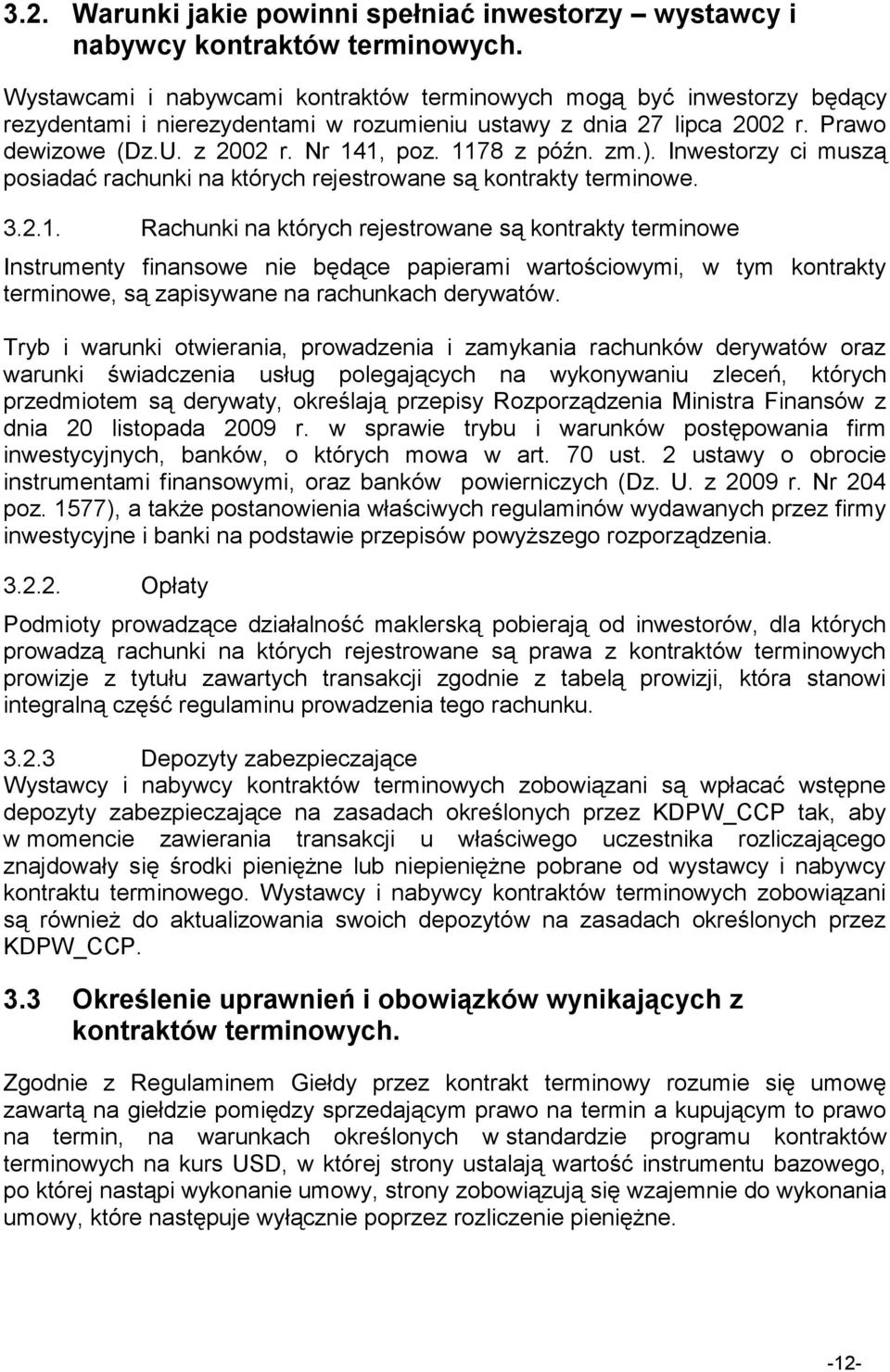 1178 z późn. zm.). Inwestorzy ci muszą posiadać rachunki na których rejestrowane są kontrakty terminowe. 3.2.1. Rachunki na których rejestrowane są kontrakty terminowe Instrumenty finansowe nie będące papierami wartościowymi, w tym kontrakty terminowe, są zapisywane na rachunkach derywatów.