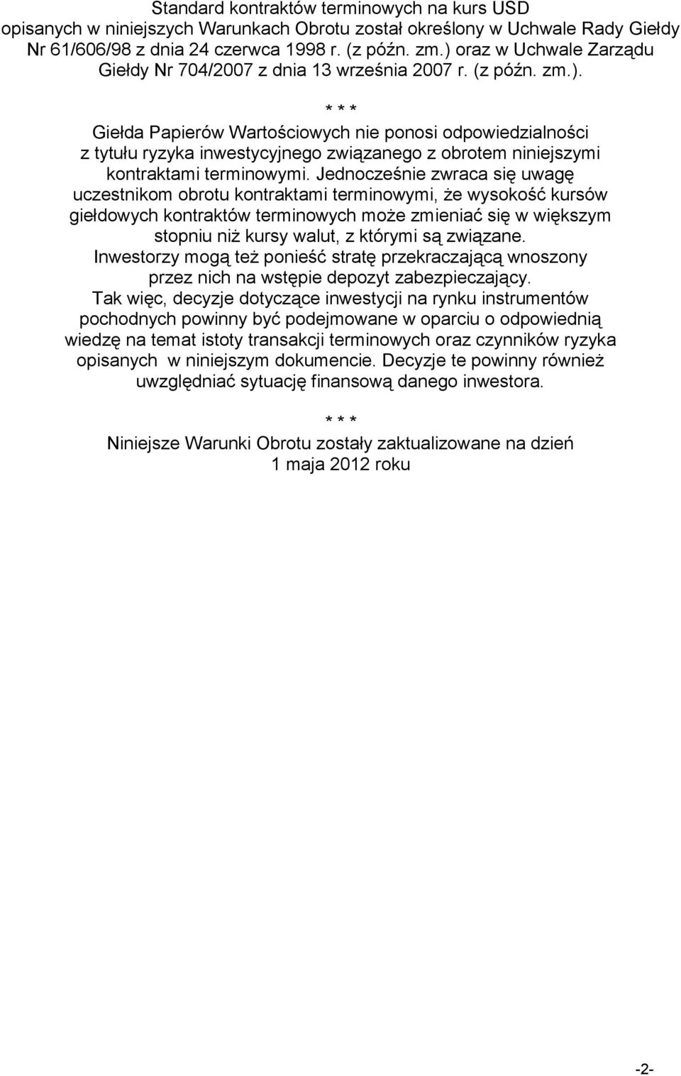 Jednocześnie zwraca się uwagę uczestnikom obrotu kontraktami terminowymi, że wysokość kursów giełdowych kontraktów terminowych może zmieniać się w większym stopniu niż kursy walut, z którymi są