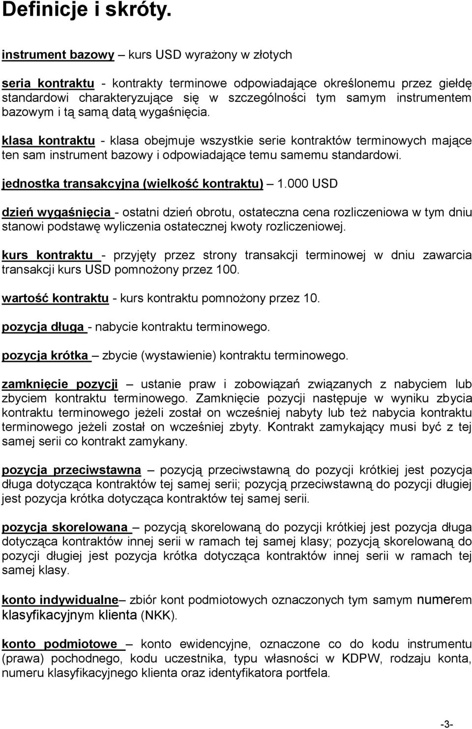 bazowym i tą samą datą wygaśnięcia. klasa kontraktu - klasa obejmuje wszystkie serie kontraktów terminowych mające ten sam instrument bazowy i odpowiadające temu samemu standardowi.