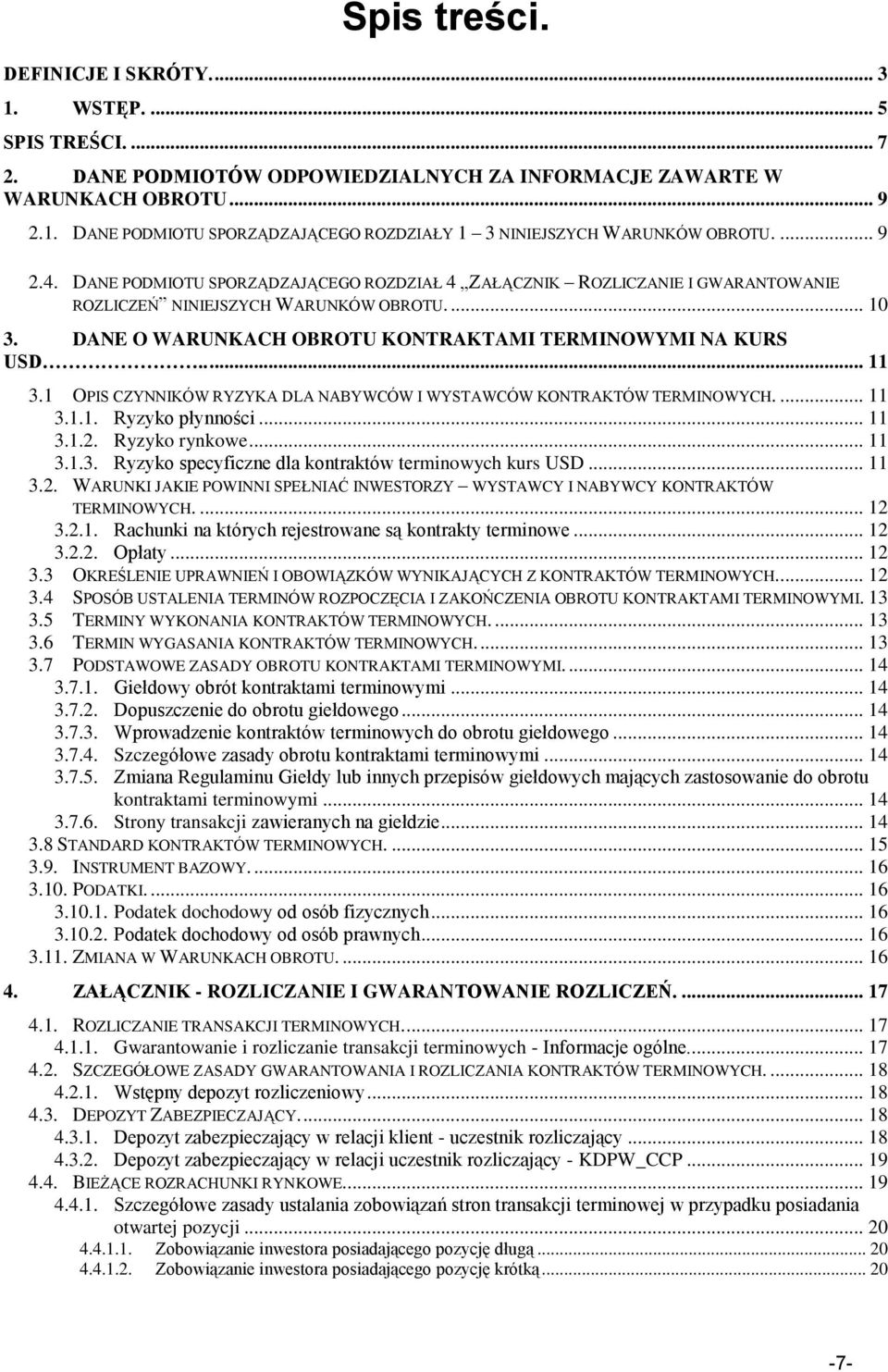 .... 11 3.1 OPIS CZYNNIKÓW RYZYKA DLA NABYWCÓW I WYSTAWCÓW KONTRAKTÓW TERMINOWYCH.... 11 3.1.1. Ryzyko płynności... 11 3.1.2. Ryzyko rynkowe... 11 3.1.3. Ryzyko specyficzne dla kontraktów terminowych kurs USD.