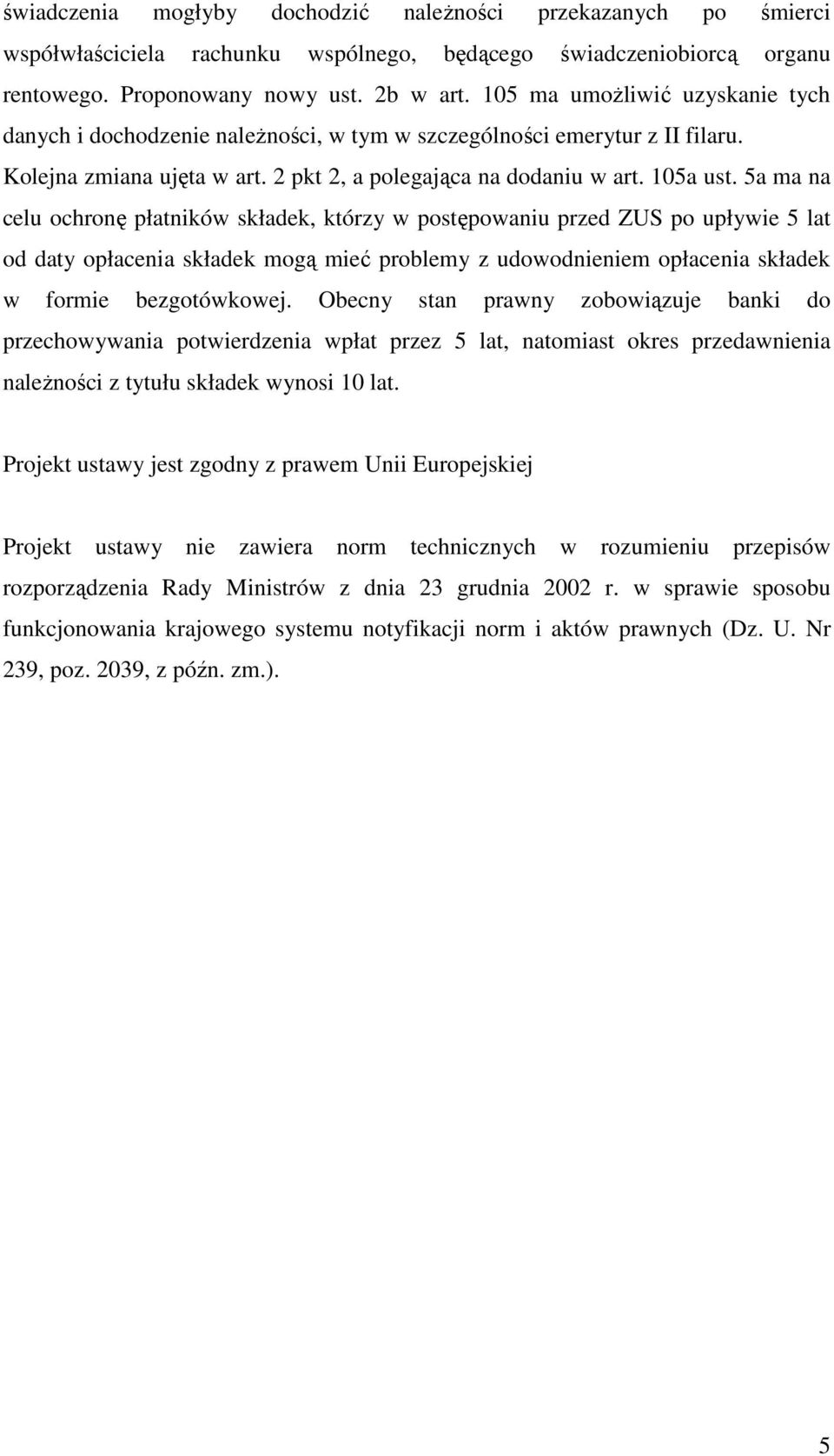 5a ma na celu ochronę płatników składek, którzy w postępowaniu przed ZUS po upływie 5 lat od daty opłacenia składek mogą mieć problemy z udowodnieniem opłacenia składek w formie bezgotówkowej.