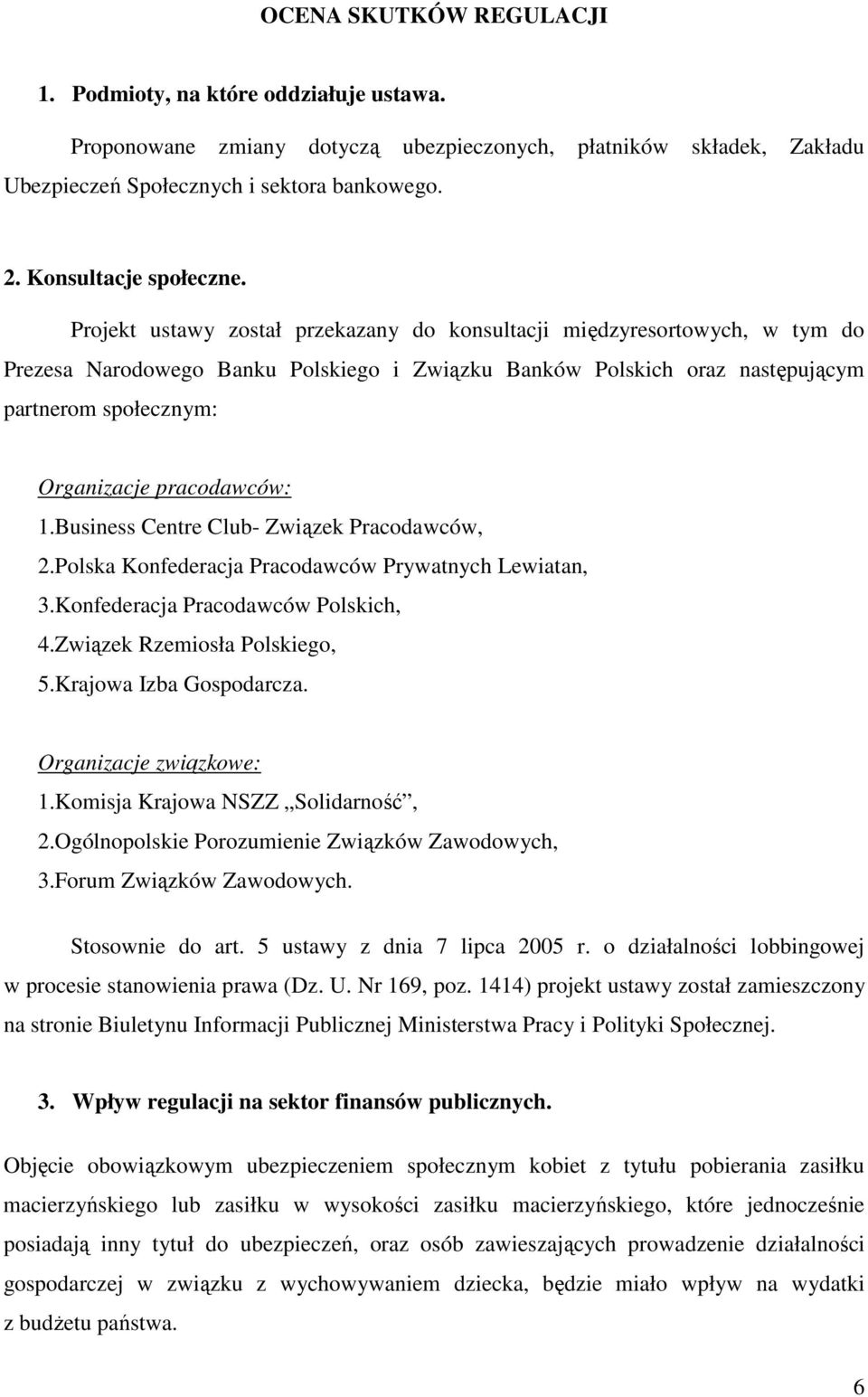 Projekt ustawy został przekazany do konsultacji międzyresortowych, w tym do Prezesa Narodowego Banku Polskiego i Związku Banków Polskich oraz następującym partnerom społecznym: Organizacje