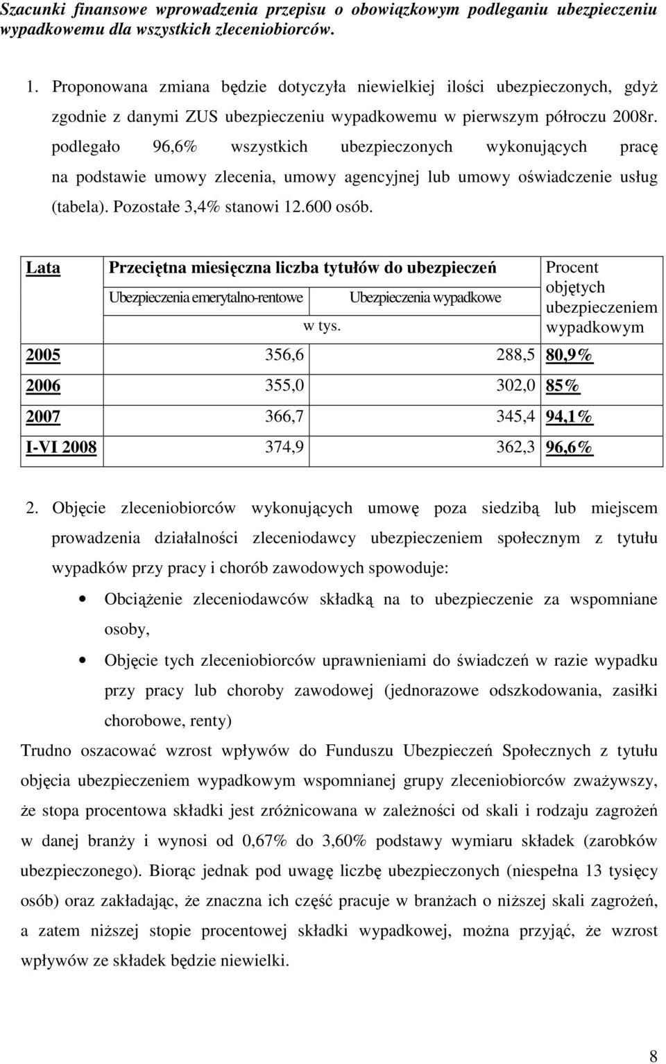 podlegało 96,6% wszystkich ubezpieczonych wykonujących pracę na podstawie umowy zlecenia, umowy agencyjnej lub umowy oświadczenie usług (tabela). Pozostałe 3,4% stanowi 12.600 osób.