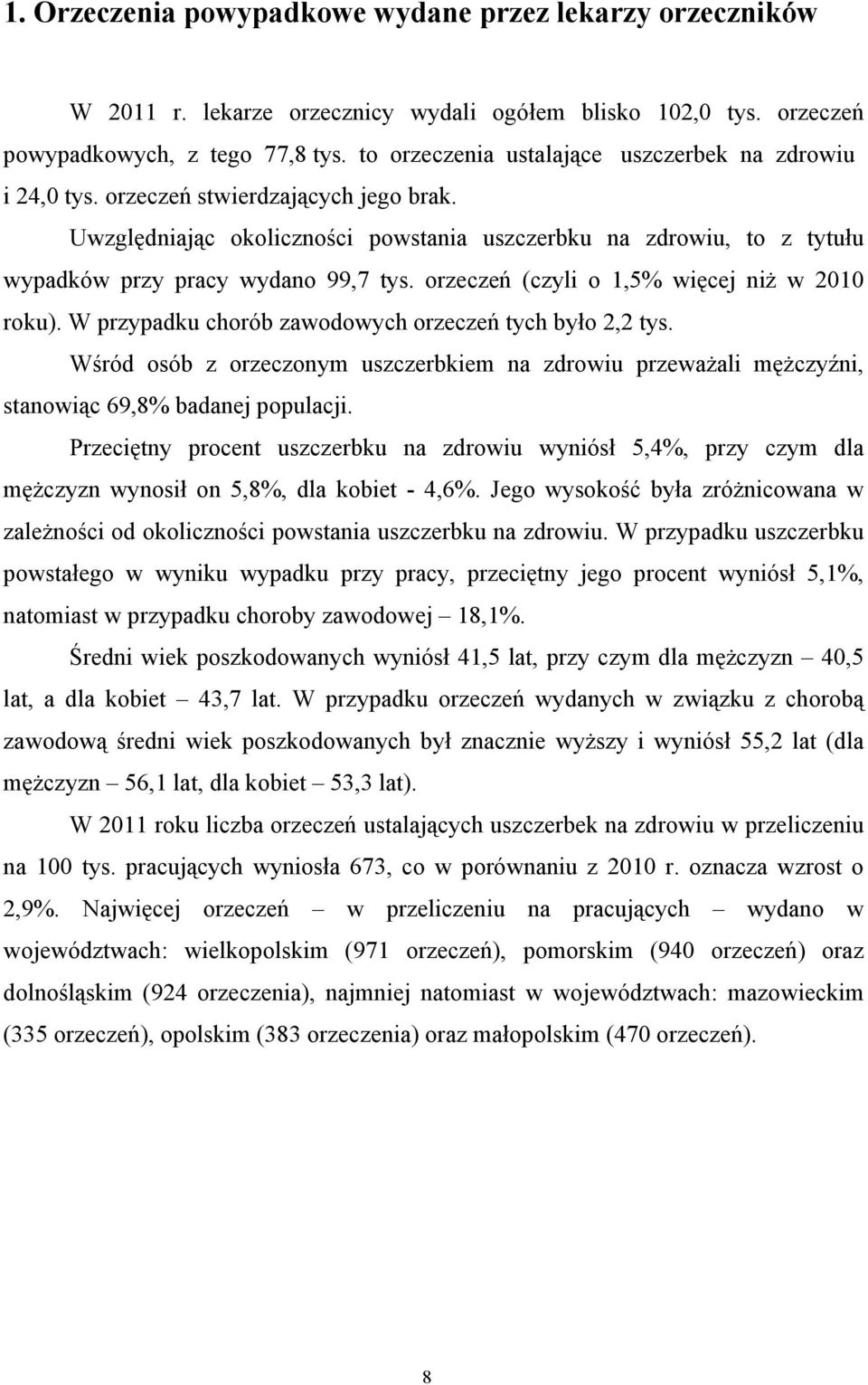 Uwzględniając okoliczności powstania uszczerbku na zdrowiu, to z tytułu wypadków przy pracy wydano 99,7 tys. orzeczeń (czyli o 1,5% więcej niż w 2010 roku).