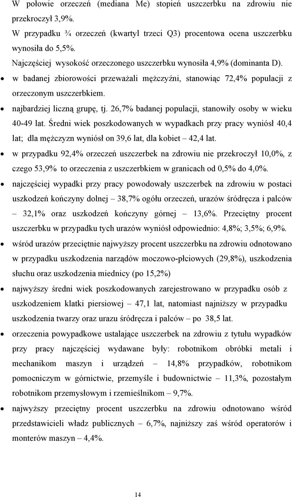 26,7% badanej populacji, stanowiły osoby w wieku 40-49 lat. Średni wiek poszkodowanych w wypadkach przy pracy wyniósł 40,4 lat; dla mężczyzn wyniósł on 39,6 lat, dla kobiet 42,4 lat.