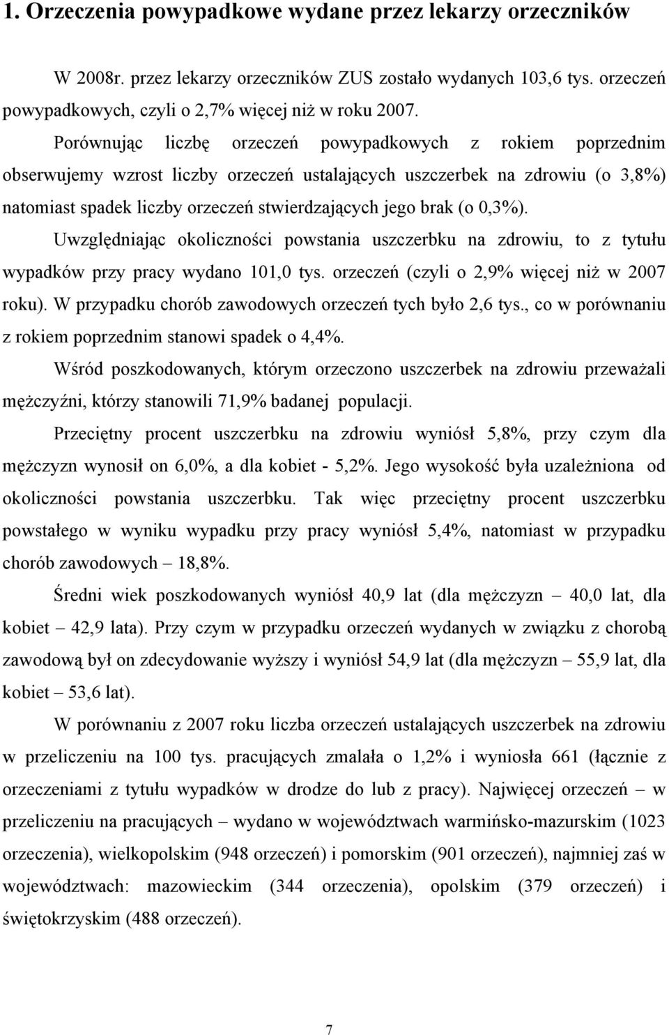 (o 0,3%). Uwzględniając okoliczności powstania uszczerbku na zdrowiu, to z tytułu wypadków przy pracy wydano 101,0 tys. orzeczeń (czyli o 2,9% więcej niż w 2007 roku).