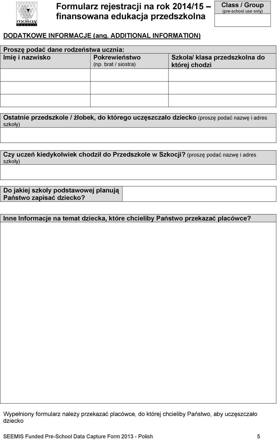 kiedykolwiek chodził do Przedszkole w Szkocji? (proszę podać nazwę i adres szkoły) Do jakiej szkoły podstawowej planują Państwo zapisać dziecko?