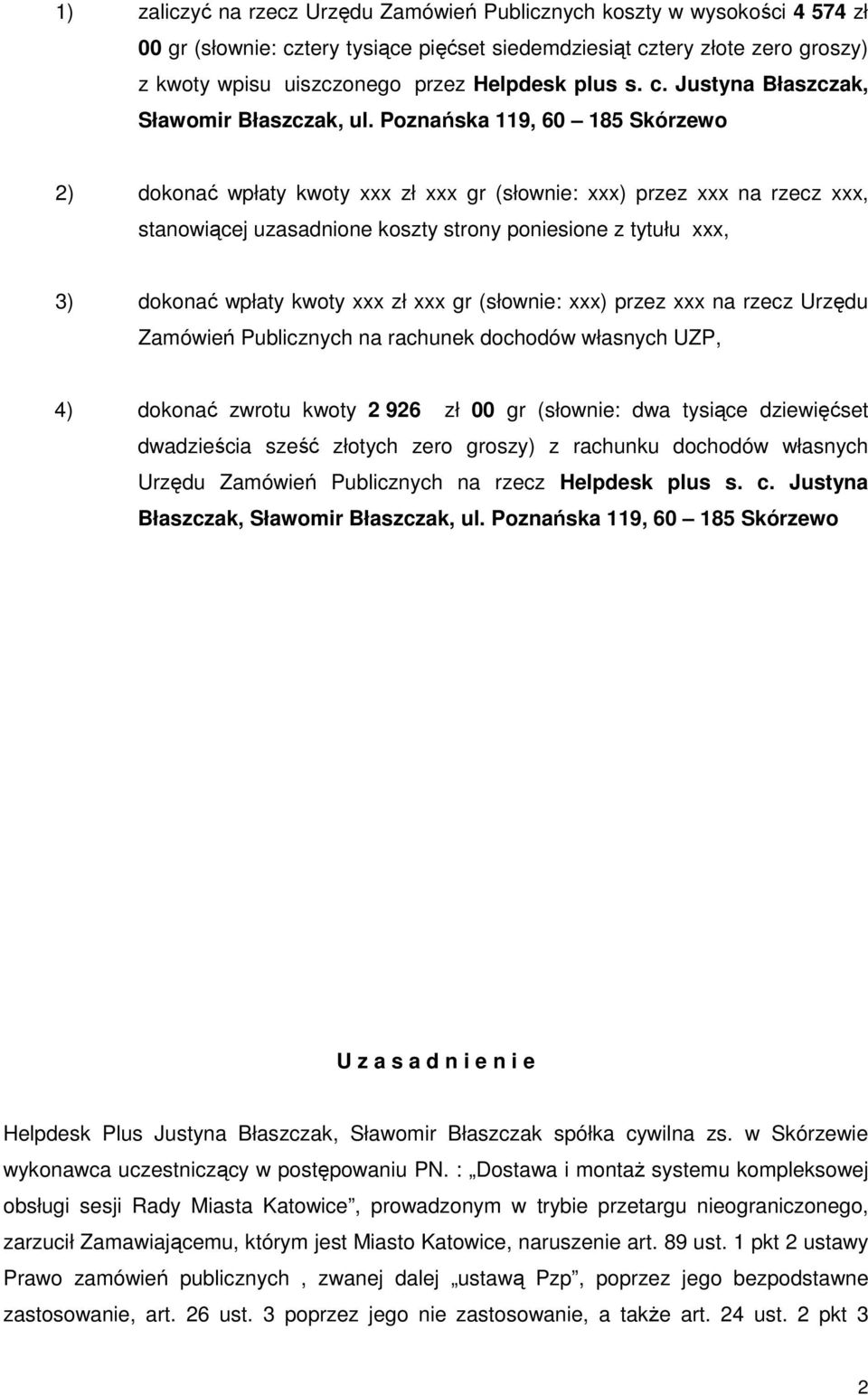 Poznańska 119, 60 185 Skórzewo 2) dokonać wpłaty kwoty xxx zł xxx gr (słownie: xxx) przez xxx na rzecz xxx, stanowiącej uzasadnione koszty strony poniesione z tytułu xxx, 3) dokonać wpłaty kwoty xxx