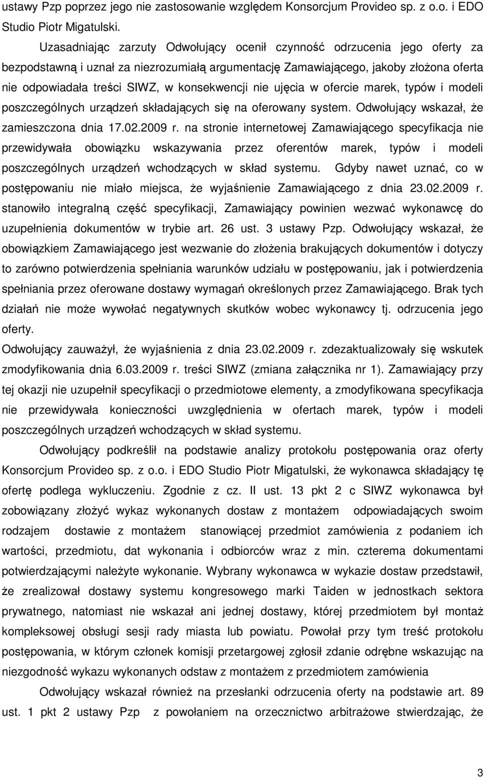 konsekwencji nie ujęcia w ofercie marek, typów i modeli poszczególnych urządzeń składających się na oferowany system. Odwołujący wskazał, Ŝe zamieszczona dnia 17.02.2009 r.