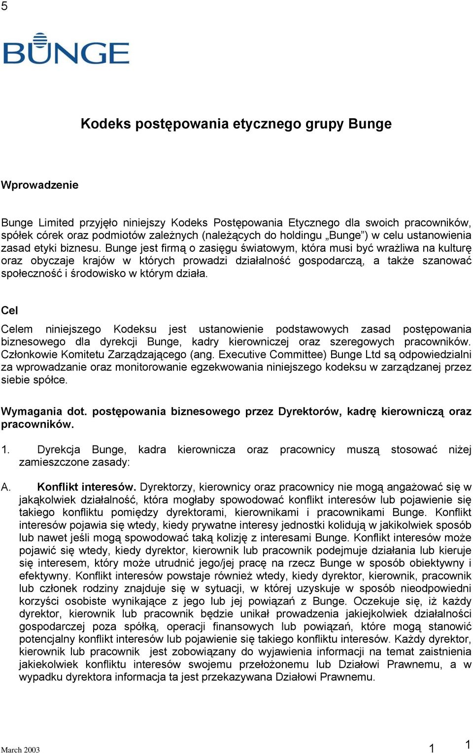 Bunge jest firmą o zasięgu światowym, która musi być wrażliwa na kulturę oraz obyczaje krajów w których prowadzi działalność gospodarczą, a także szanować społeczność i środowisko w którym działa.