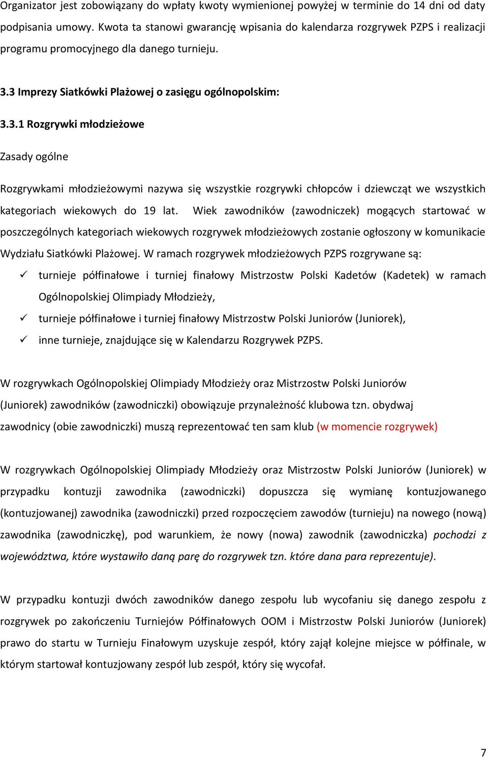 3 Imprezy Siatkówki Plażowej o zasięgu ogólnopolskim: 3.3.1 Rozgrywki młodzieżowe Zasady ogólne Rozgrywkami młodzieżowymi nazywa się wszystkie rozgrywki chłopców i dziewcząt we wszystkich kategoriach wiekowych do 19 lat.