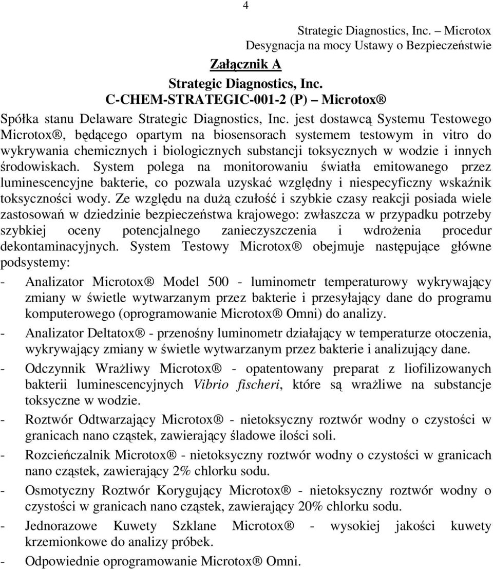 System polega na monitorowaniu wiatła emitowanego przez luminescencyjne bakterie, co pozwala uzyska wzgldny i niespecyficzny wskanik toksycznoci wody.