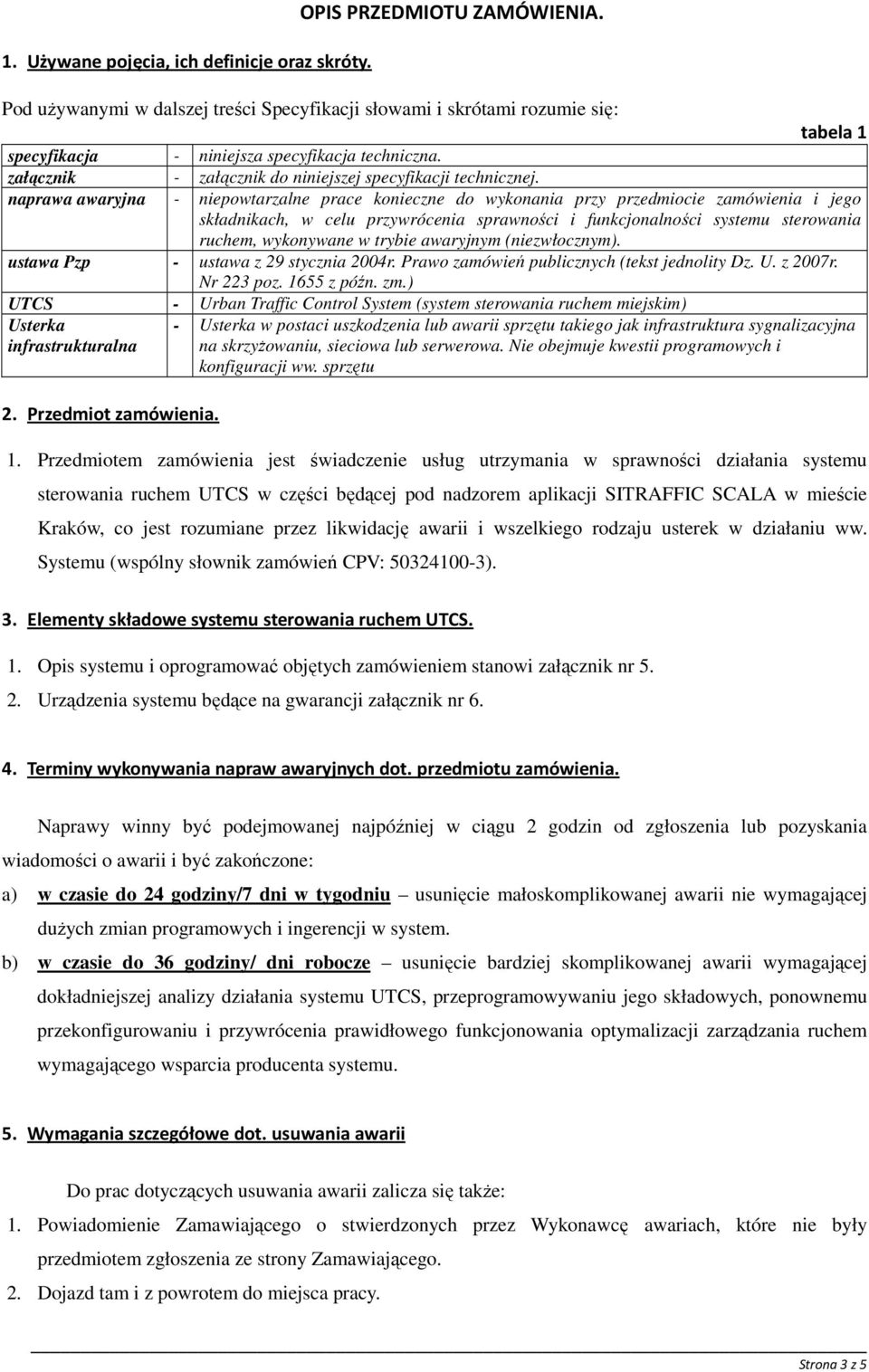 naprawa awaryjna - niepowtarzalne prace konieczne do wykonania przy przedmiocie zamówienia i jego składnikach, w celu przywrócenia sprawności i funkcjonalności systemu sterowania ruchem, wykonywane w