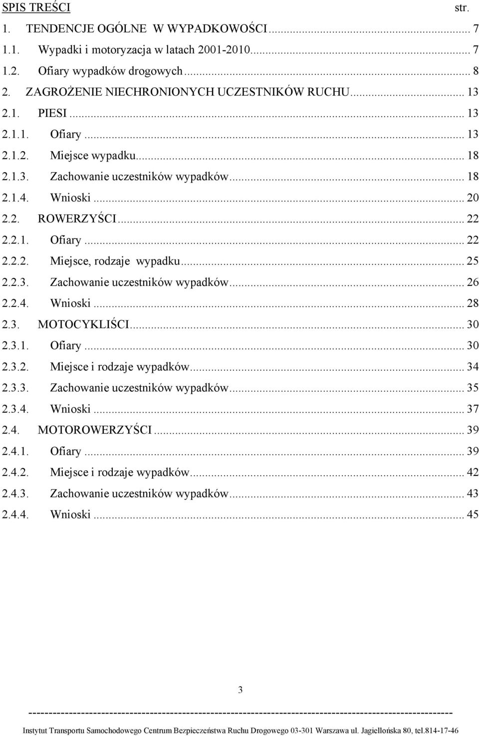 .. 25 2.2.3. Zachowanie uczestników wypadków... 26 2.2.4. Wnioski... 28 2.3. MOTOCYKLIŚCI... 3 2.3.1. Ofiary... 3 2.3.2. Miejsce i rodzaje wypadków... 34 2.3.3. Zachowanie uczestników wypadków... 35 2.