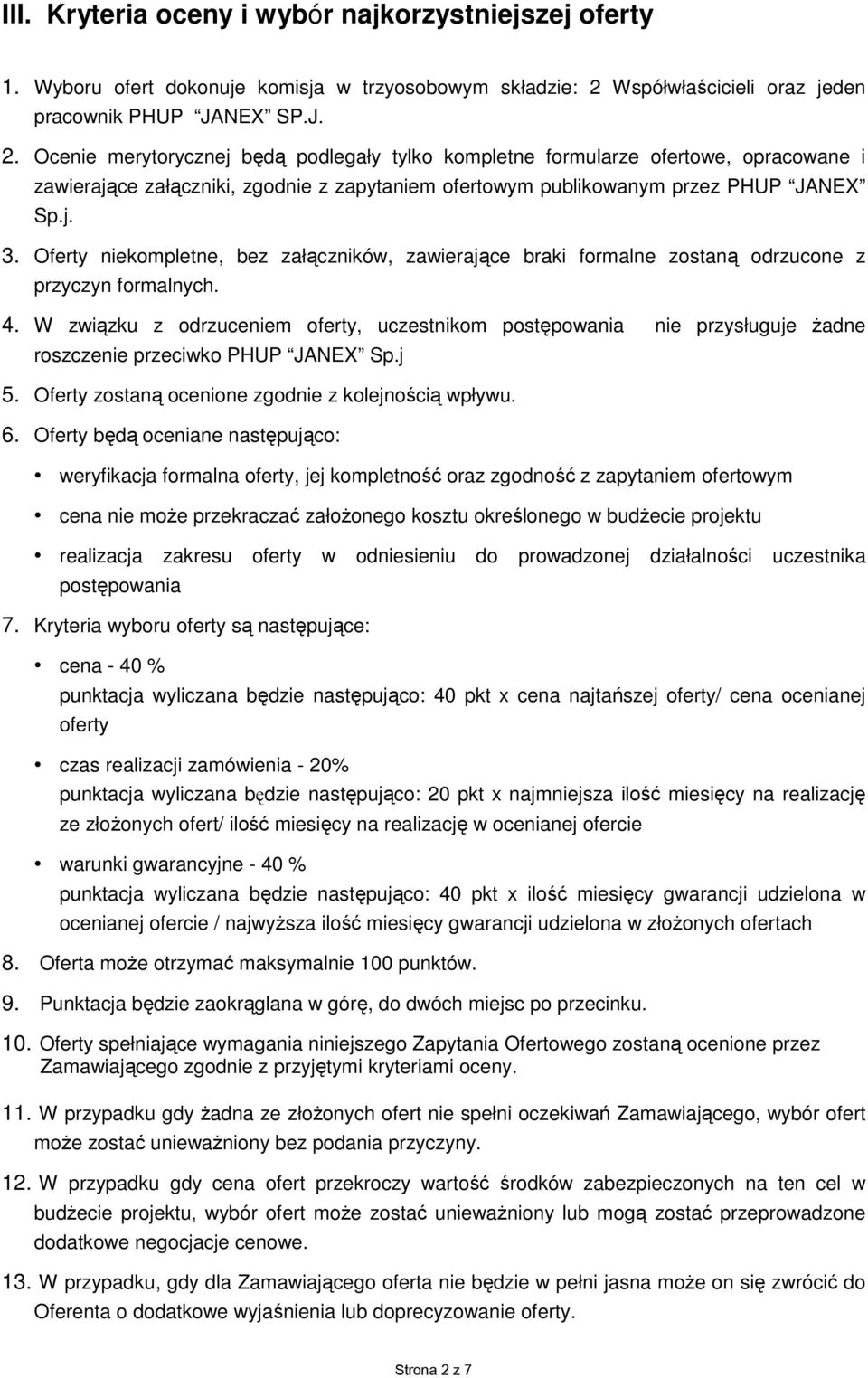 Ocenie merytorycznej będą podlegały tylko kompletne formularze ofertowe, opracowane i zawierające załączniki, zgodnie z zapytaniem ofertowym publikowanym przez PHUP JANEX Sp.j. 3.