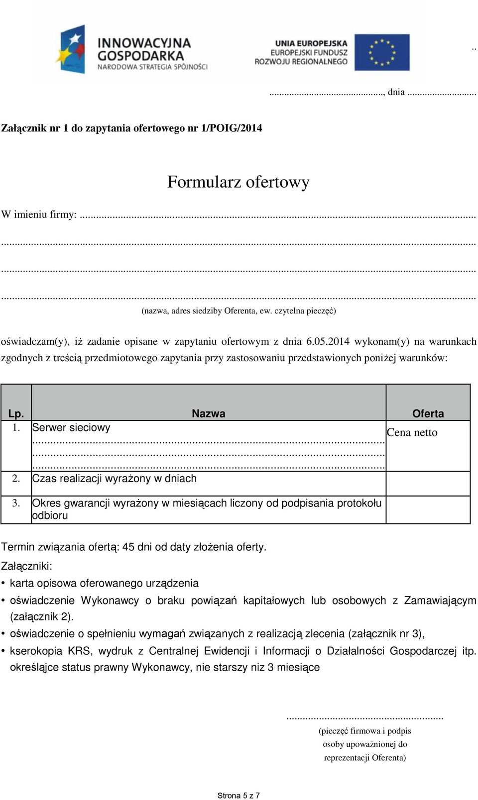 2014 wykonam(y) na warunkach zgodnych z treścią przedmiotowego zapytania przy zastosowaniu przedstawionych poniżej warunków: Lp. Nazwa Oferta 1. Serwer sieciowy Cena netto......... 2.