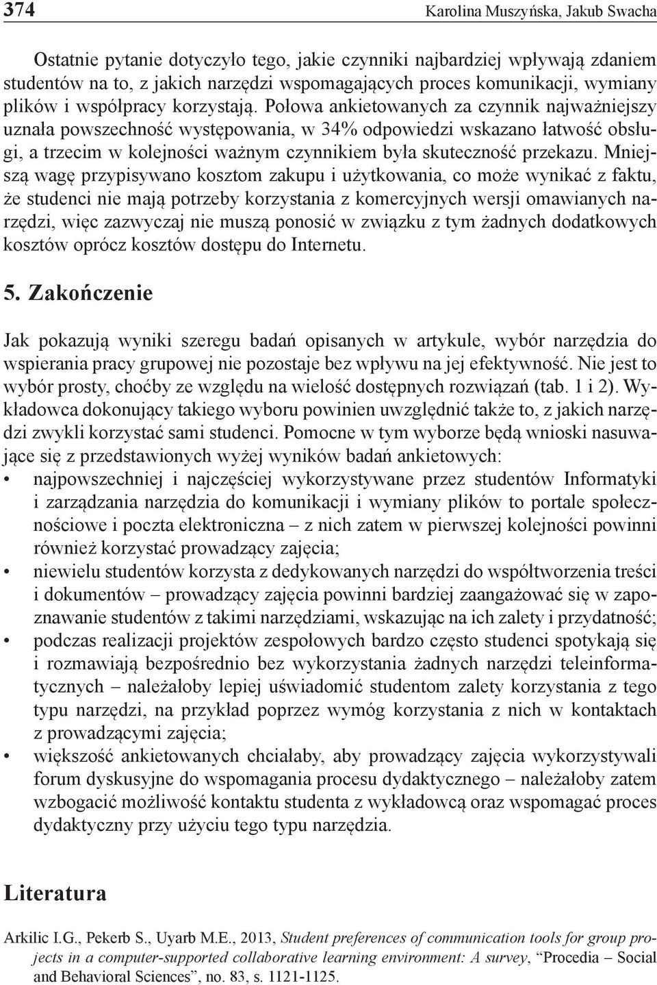 Połowa ankietowanych za czynnik najważniejszy uznała powszechność występowania, w 34% odpowiedzi wskazano łatwość obsługi, a trzecim w kolejności ważnym czynnikiem była skuteczność przekazu.