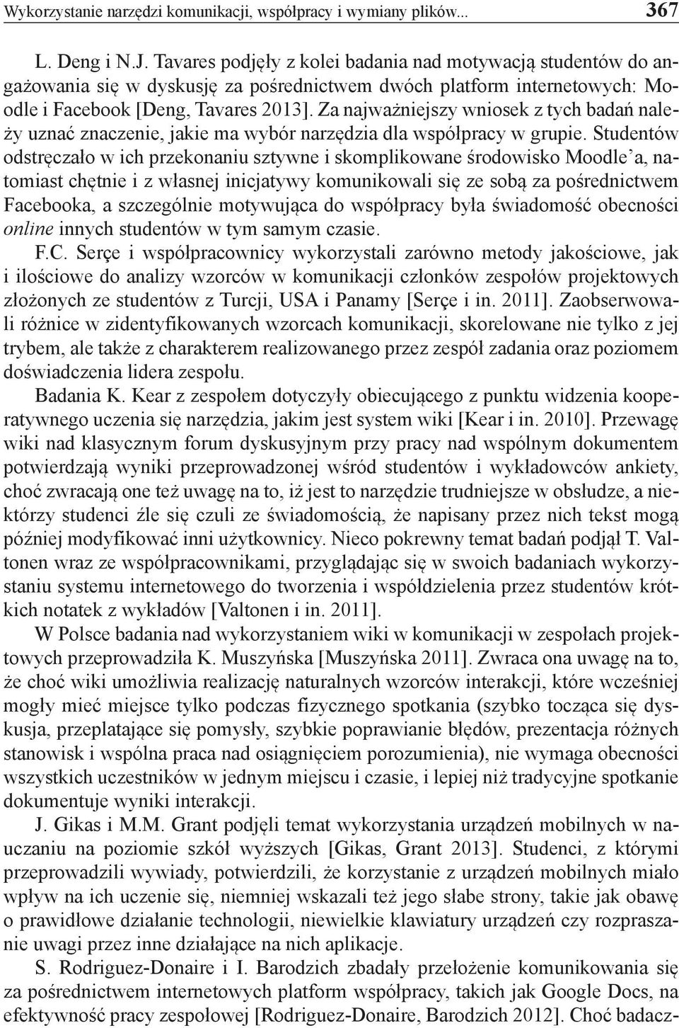 Za najważniejszy wniosek z tych badań należy uznać znaczenie, jakie ma wybór narzędzia dla współpracy w grupie.