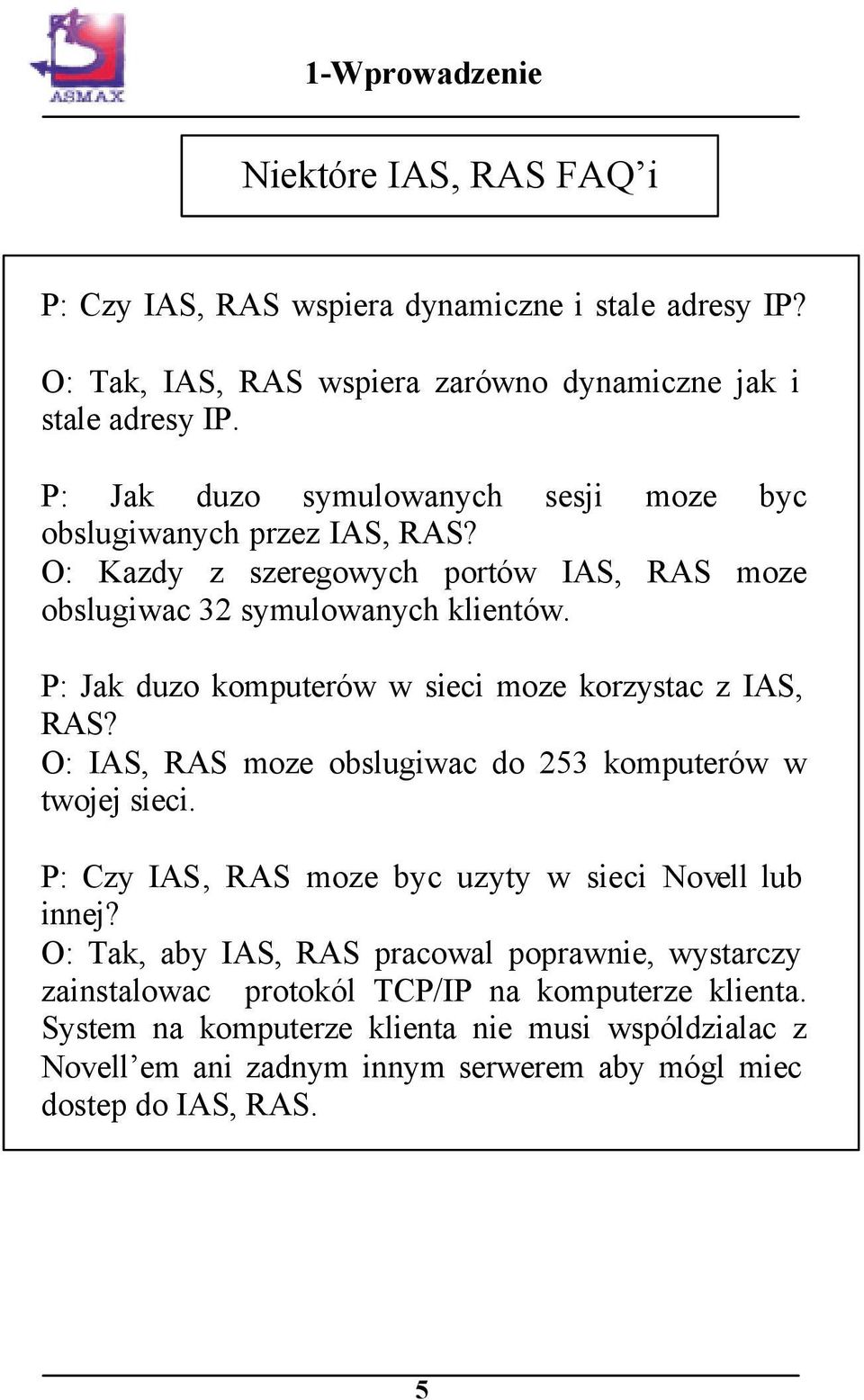 P: Jak duzo komputerów w sieci moze korzystac z IAS, RAS? O: IAS, RAS moze obslugiwac do 253 komputerów w twojej sieci.